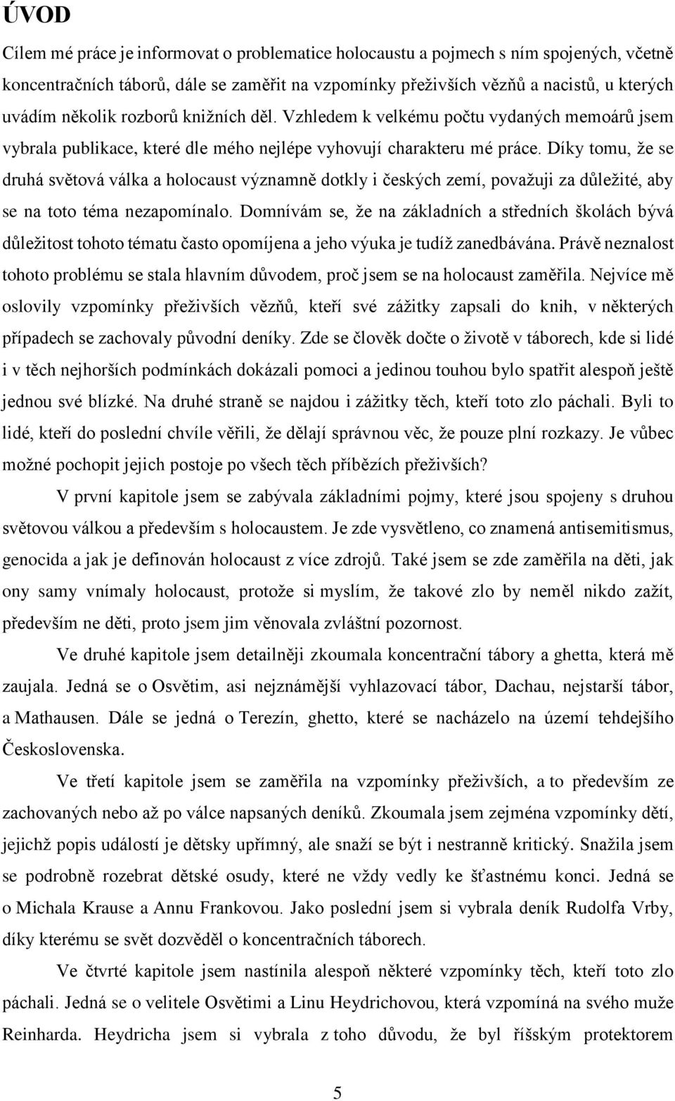 Díky tomu, že se druhá světová válka a holocaust významně dotkly i českých zemí, považuji za důležité, aby se na toto téma nezapomínalo.