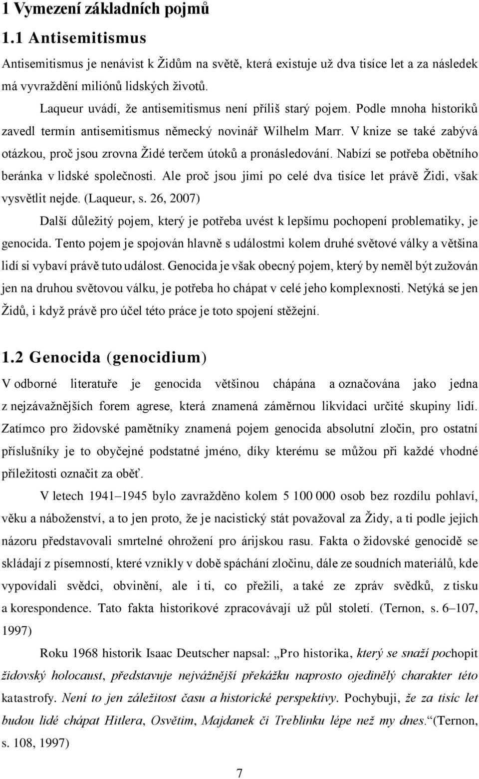 V knize se také zabývá otázkou, proč jsou zrovna Židé terčem útoků a pronásledování. Nabízí se potřeba obětního beránka v lidské společnosti.