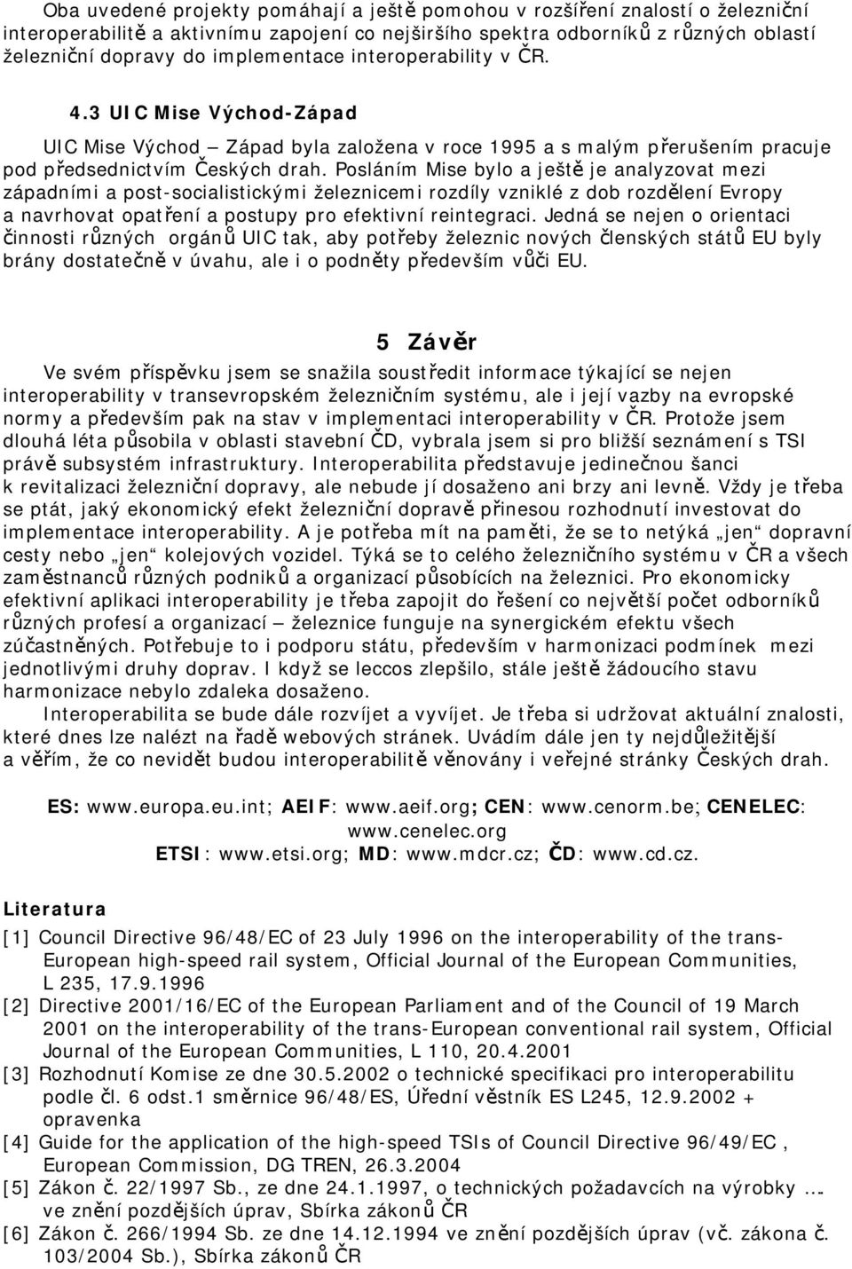 Posláním Mise bylo a ještě je analyzovat mezi západními a post-socialistickými železnicemi rozdíly vzniklé z dob rozdělení Evropy a navrhovat opatření a postupy pro efektivní reintegraci.