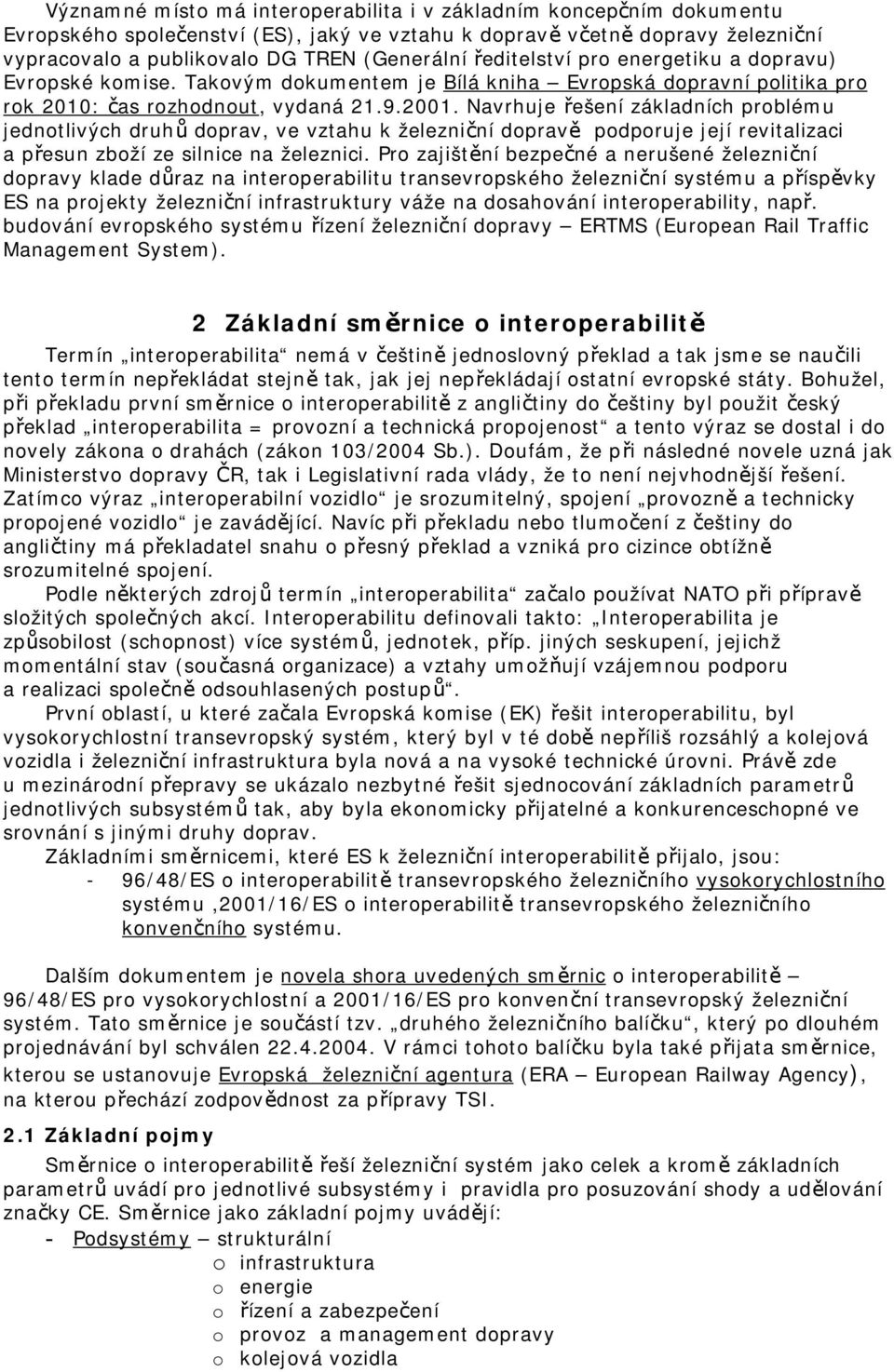 Navrhuje řešení základních problému jednotlivých druhů doprav, ve vztahu k železniční dopravě podporuje její revitalizaci a přesun zboží ze silnice na železnici.