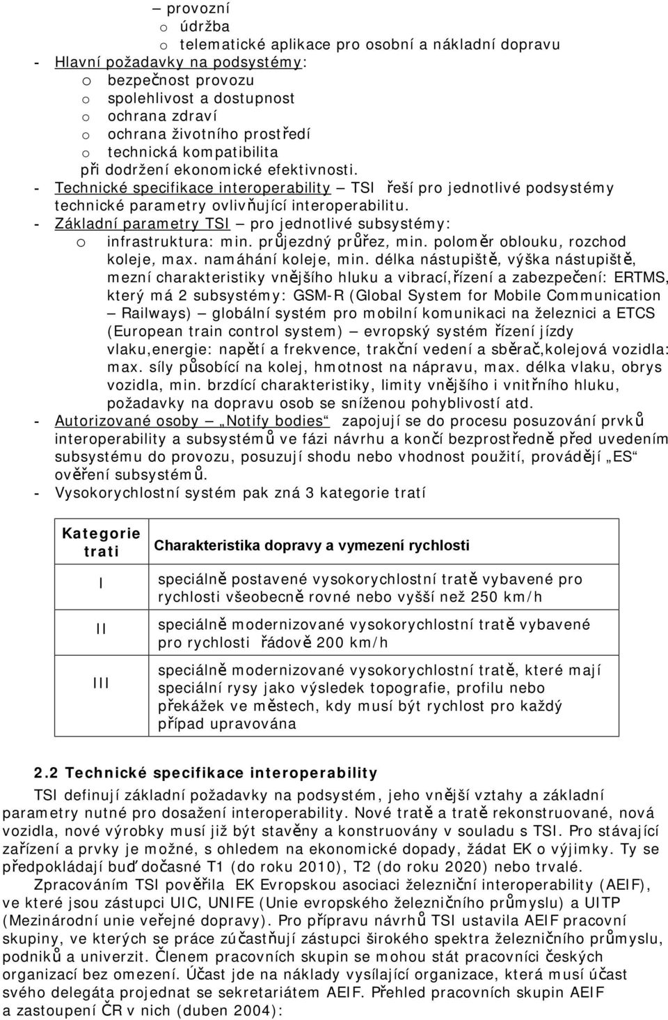 - Základní parametry TSI pro jednotlivé subsystémy: o infrastruktura: min. průjezdný průřez, min. poloměr oblouku, rozchod koleje, max. namáhání koleje, min.