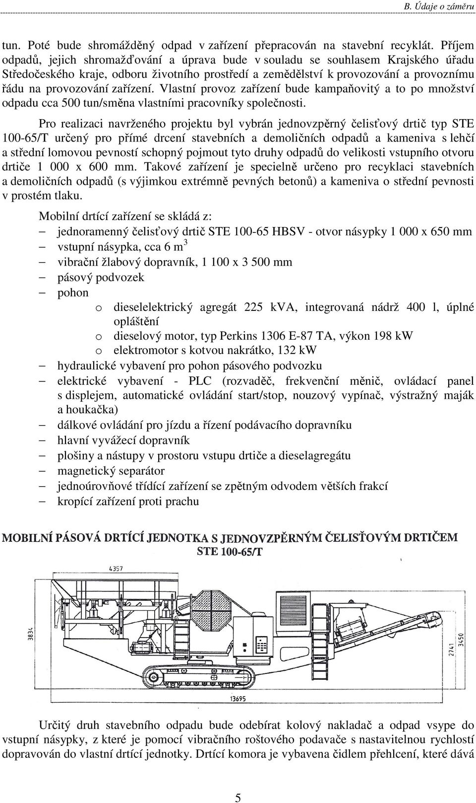 zařízení. Vlastní provoz zařízení bude kampaňovitý a to po množství odpadu cca 500 tun/směna vlastními pracovníky společnosti.