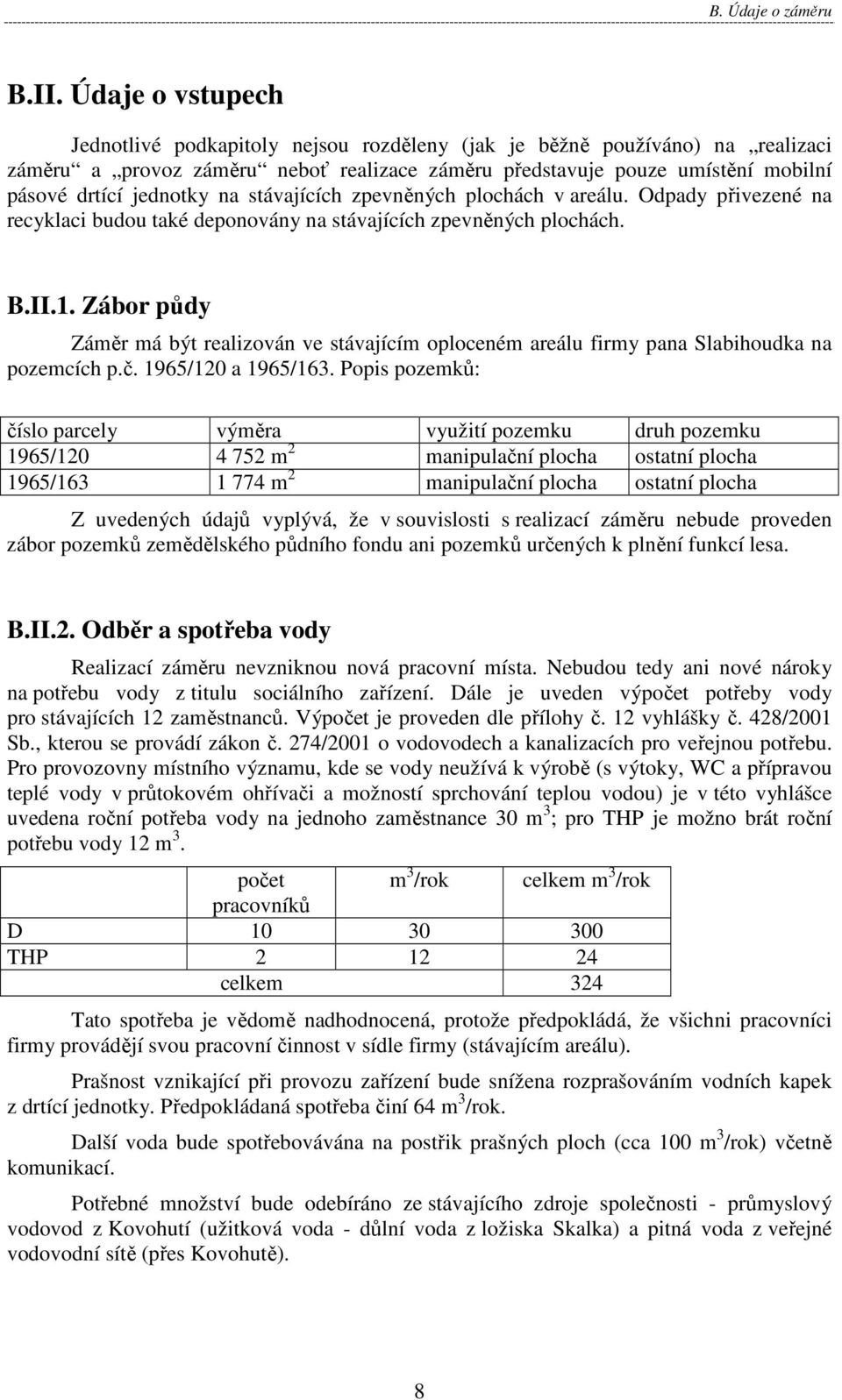 na stávajících zpevněných plochách v areálu. Odpady přivezené na recyklaci budou také deponovány na stávajících zpevněných plochách. B.II.1.