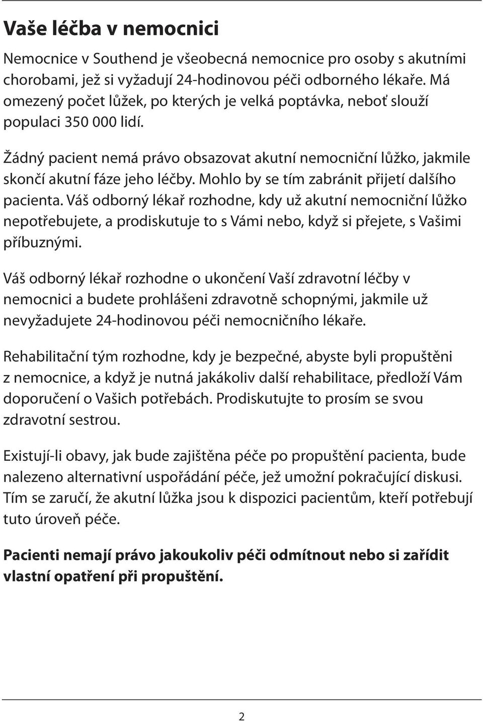 Mohlo by se tím zabránit přijetí dalšího pacienta. Váš odborný lékař rozhodne, kdy už akutní nemocniční lůžko nepotřebujete, a prodiskutuje to s Vámi nebo, když si přejete, s Vašimi příbuznými.