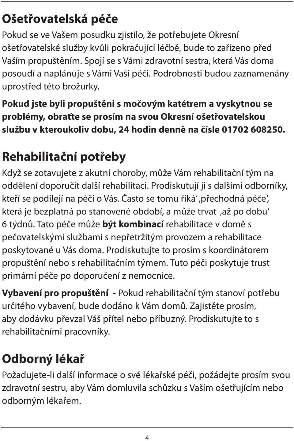 Pokud jste byli propuštěni s močovým katétrem a vyskytnou se problémy, obraťte se prosím na svou Okresní ošetřovatelskou službu v kteroukoliv dobu, 24 hodin denně na čísle 01702 608250.