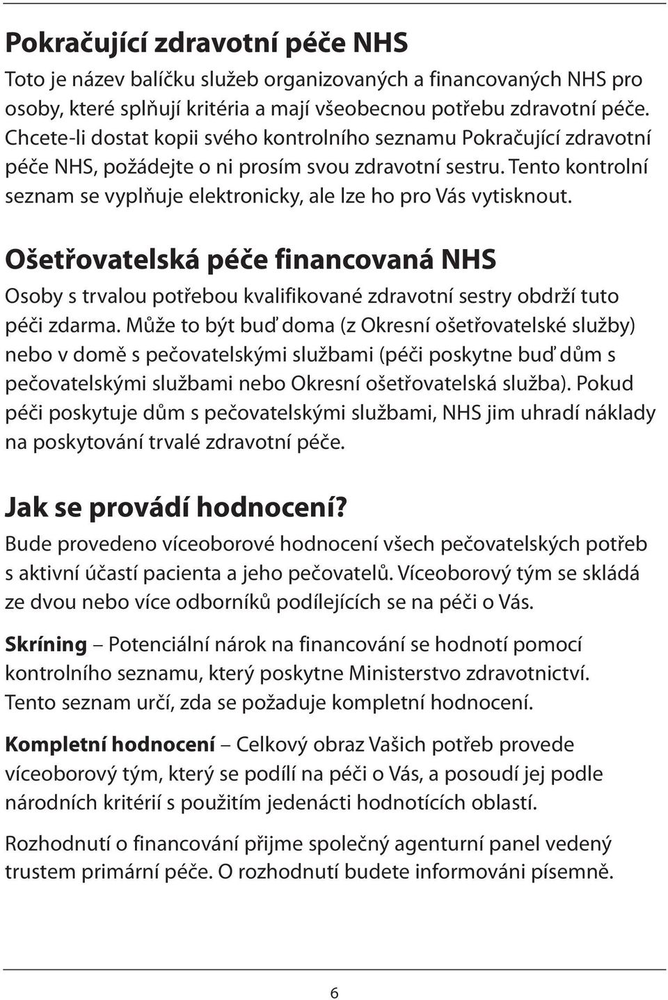 Tento kontrolní seznam se vyplňuje elektronicky, ale lze ho pro Vás vytisknout. Ošetřovatelská péče financovaná NHS Osoby s trvalou potřebou kvalifikované zdravotní sestry obdrží tuto péči zdarma.