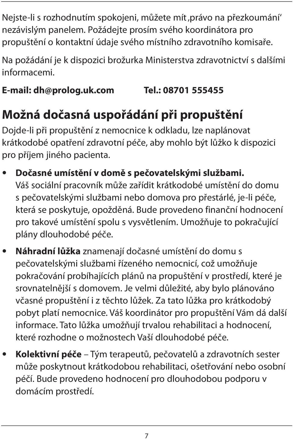 : 08701 555455 Možná dočasná uspořádání při propuštění Dojde-li při propuštění z nemocnice k odkladu, lze naplánovat krátkodobé opatření zdravotní péče, aby mohlo být lůžko k dispozici pro příjem