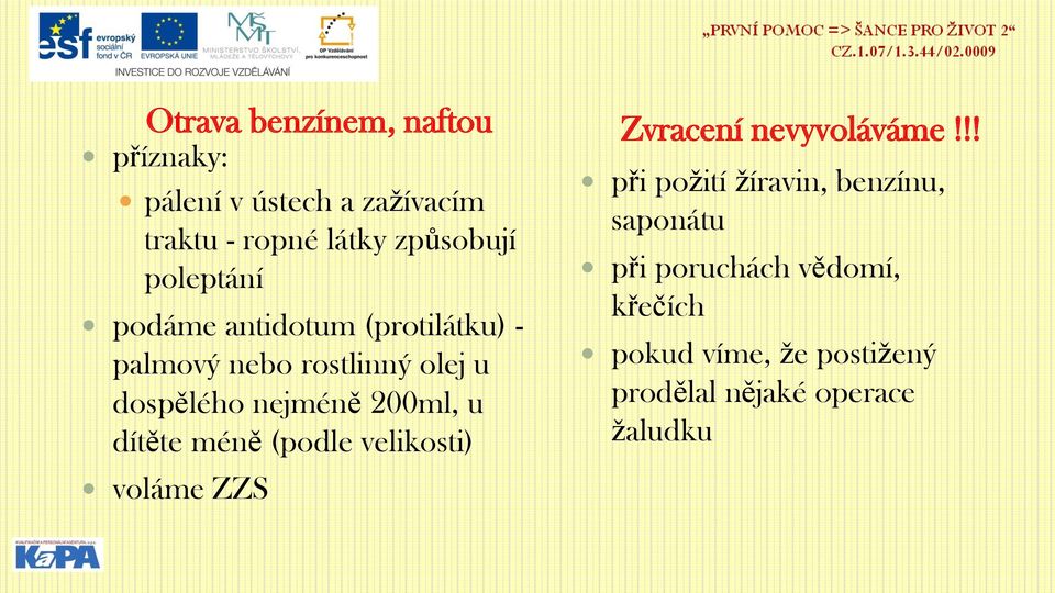 antidotum (protilátku) - palmový nebo rostlinný olej u dospělého nejméně 200ml, u dítěte méně