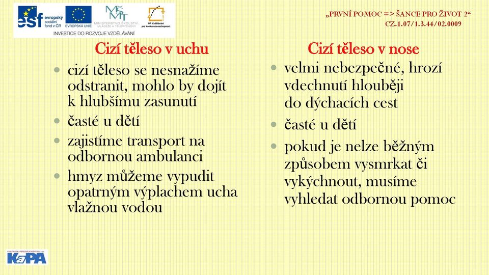 vlažnou vodou Cizí těleso v nose velmi nebezpečné, hrozí vdechnutí hlouběji do dýchacích cest