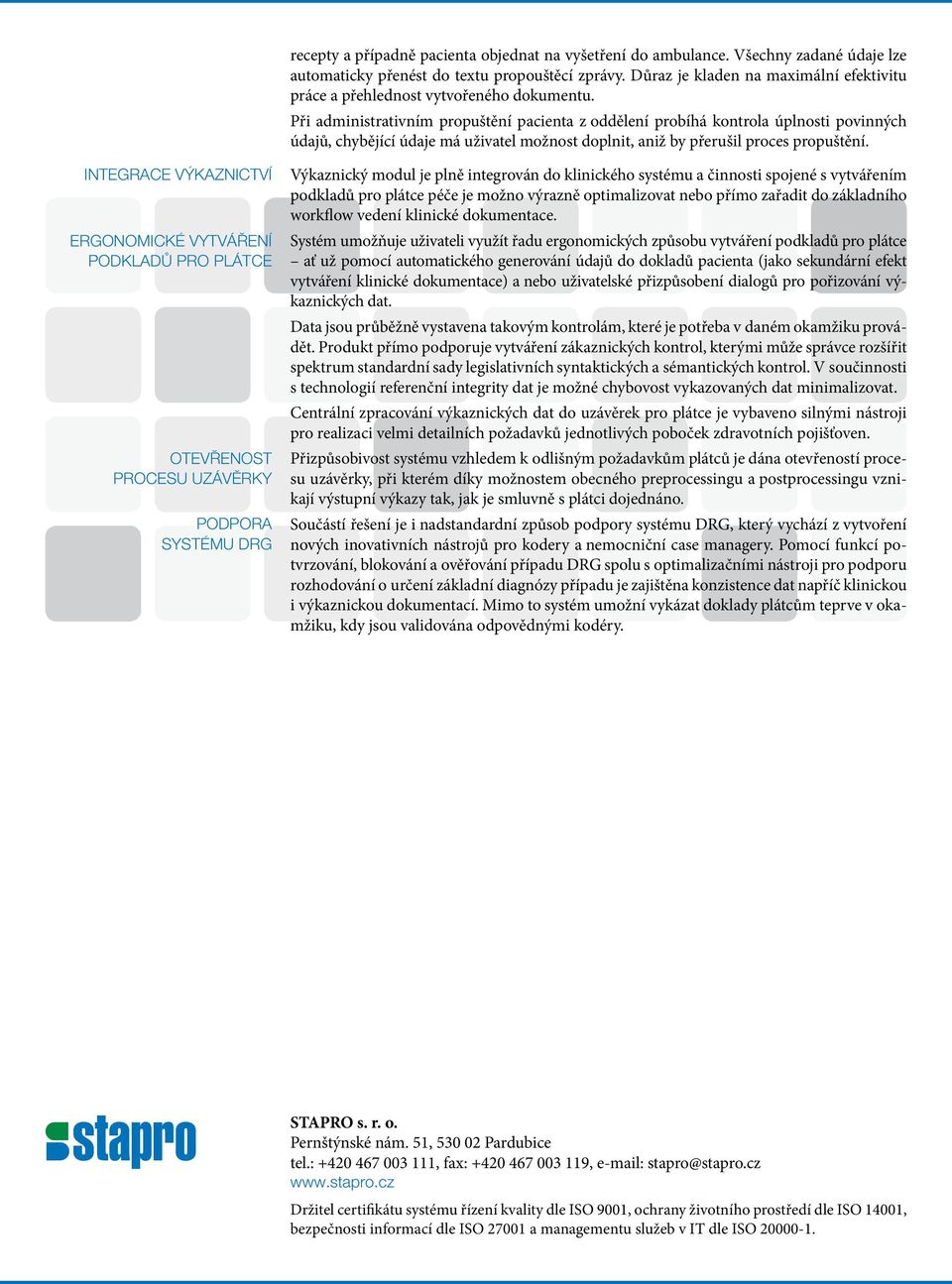 Při administrativním propuštění pacienta z oddělení probíhá kontrola úplnosti povinných údajů, chybějící údaje má uživatel možnost doplnit, aniž by přerušil proces propuštění.