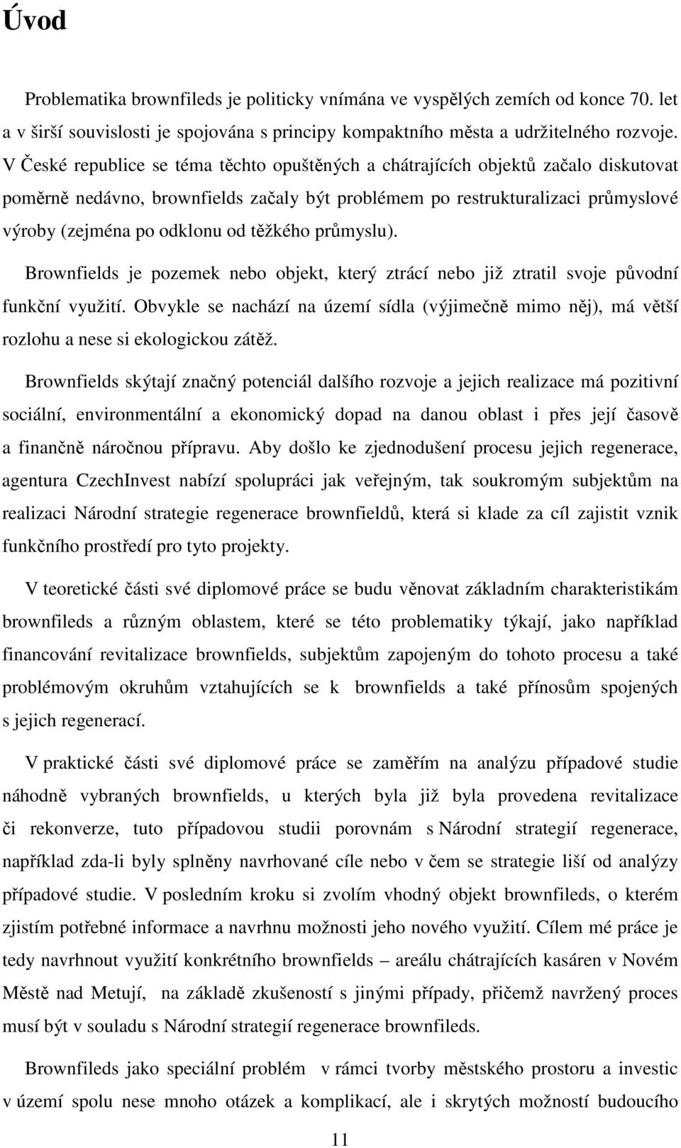 těžkého průmyslu). Brownfields je pozemek nebo objekt, který ztrácí nebo již ztratil svoje původní funkční využití.