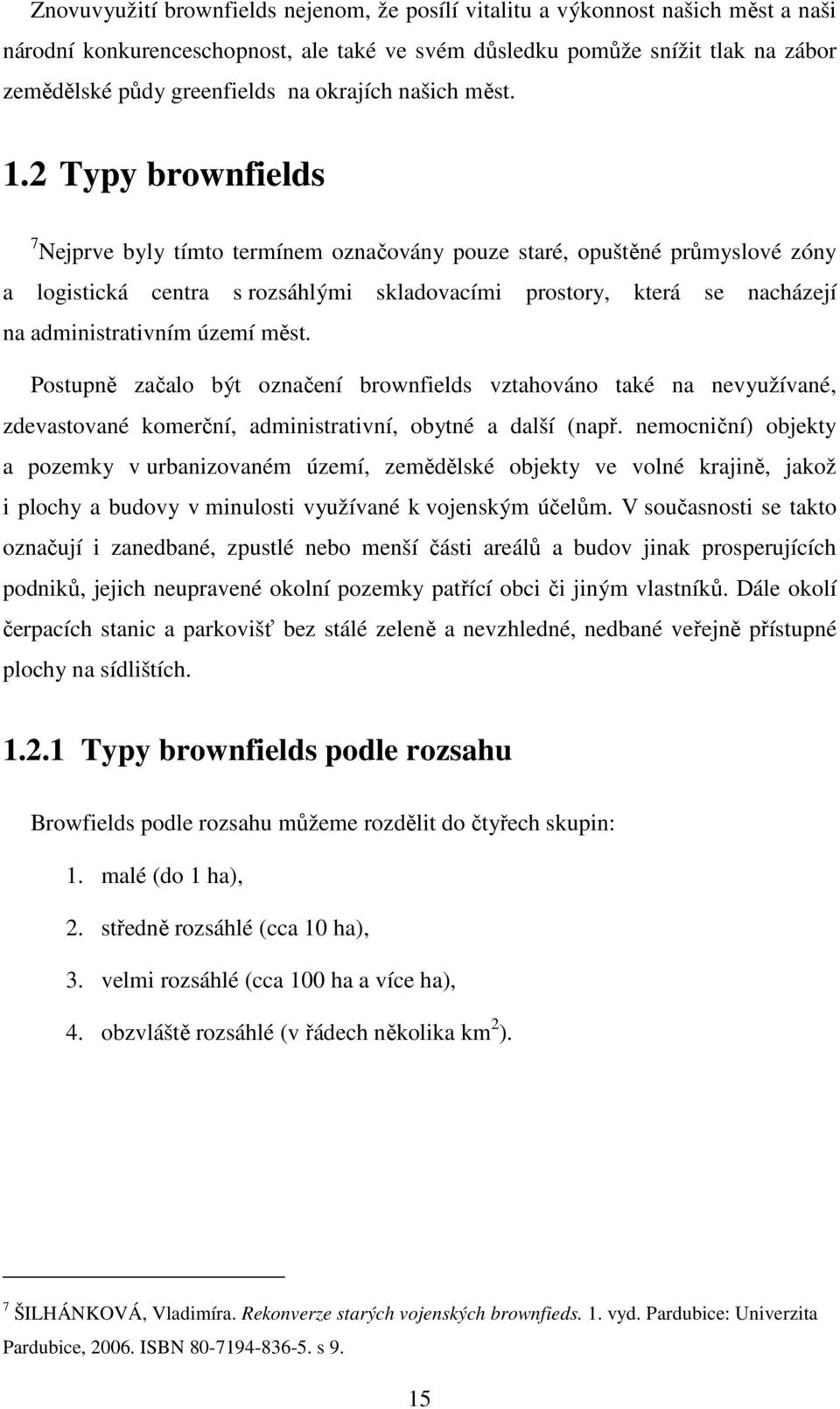 2 Typy brownfields 7 Nejprve byly tímto termínem označovány pouze staré, opuštěné průmyslové zóny a logistická centra s rozsáhlými skladovacími prostory, která se nacházejí na administrativním území