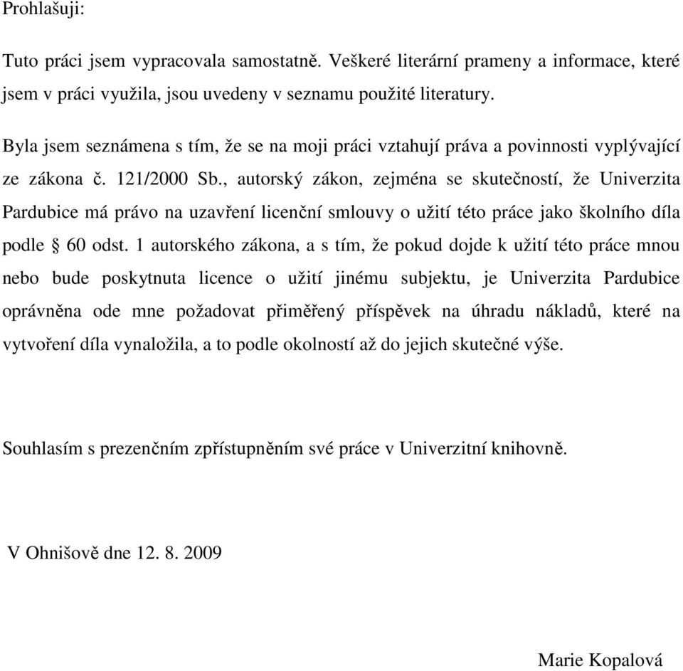 , autorský zákon, zejména se skutečností, že Univerzita Pardubice má právo na uzavření licenční smlouvy o užití této práce jako školního díla podle 60 odst.