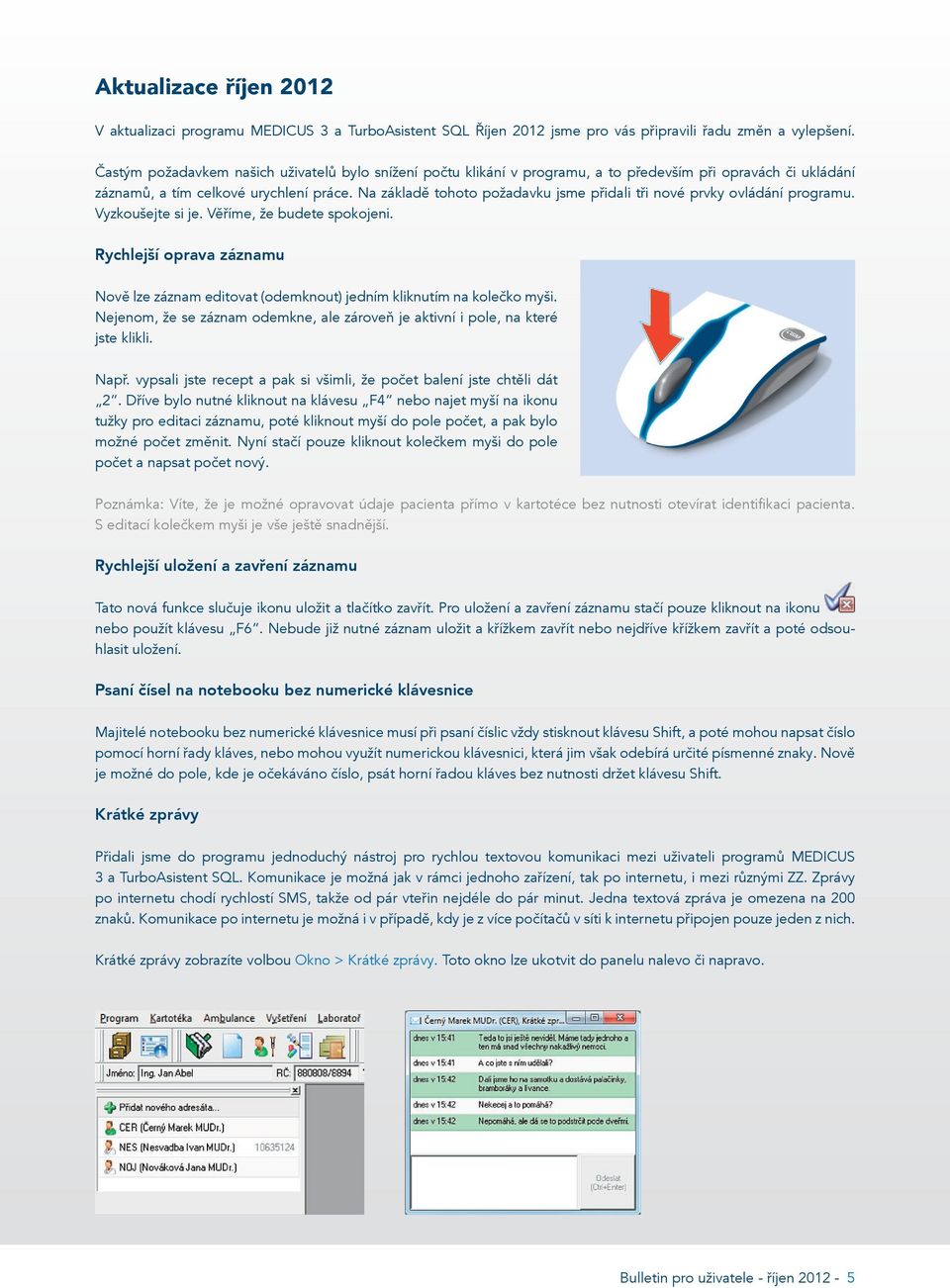 Na základě tohoto požadavku jsme přidali tři nové prvky ovládání programu. Vyzkoušejte si je. Věříme, že budete spokojeni.