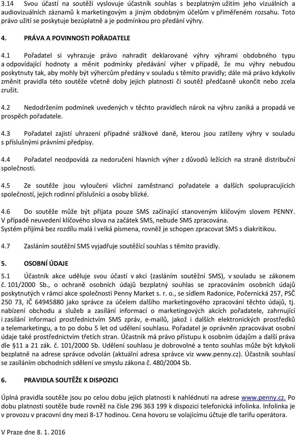 1 Pořadatel si vyhrazuje právo nahradit deklarované výhry výhrami obdobného typu a odpovídající hodnoty a měnit podmínky předávání výher v případě, že mu výhry nebudou poskytnuty tak, aby mohly být