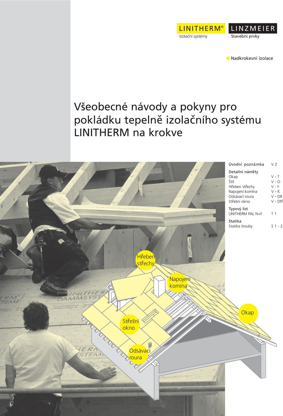 Hřeben střechy V - F Napojení komína V - K Odsávací roura V - DR Střešní okno V - Dff Typový