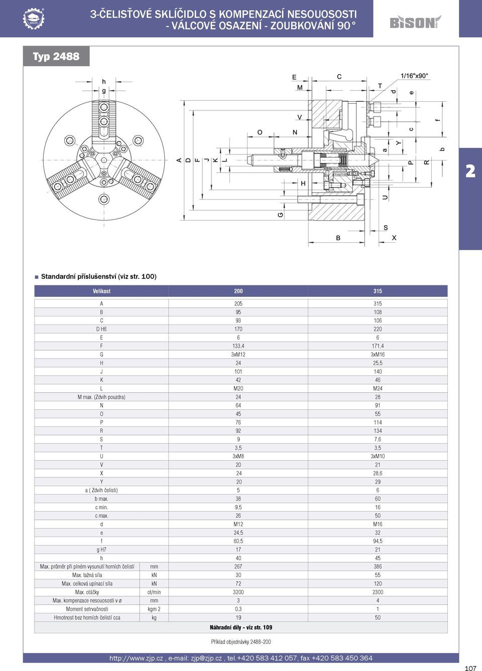 (Zdvih pouzdra) 4 8 N 64 91 O 45 55 P 76 114 R 9 134 S 9 7,6 T 3,5 3,5 U 3xM8 3xM10 V 0 1 X 4 8,6 Y 0 9 a ( Zdvih čelisti) 5 6 b max. 38 60 c min. 9,5 16 c max.