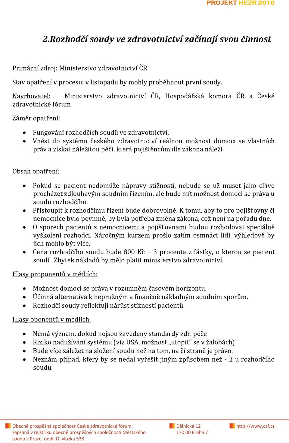 Vnést do systému českého zdravotnictví reálnou možnost domoci se vlastních práv a získat náležitou péči, která pojištěncům dle zákona náleží.