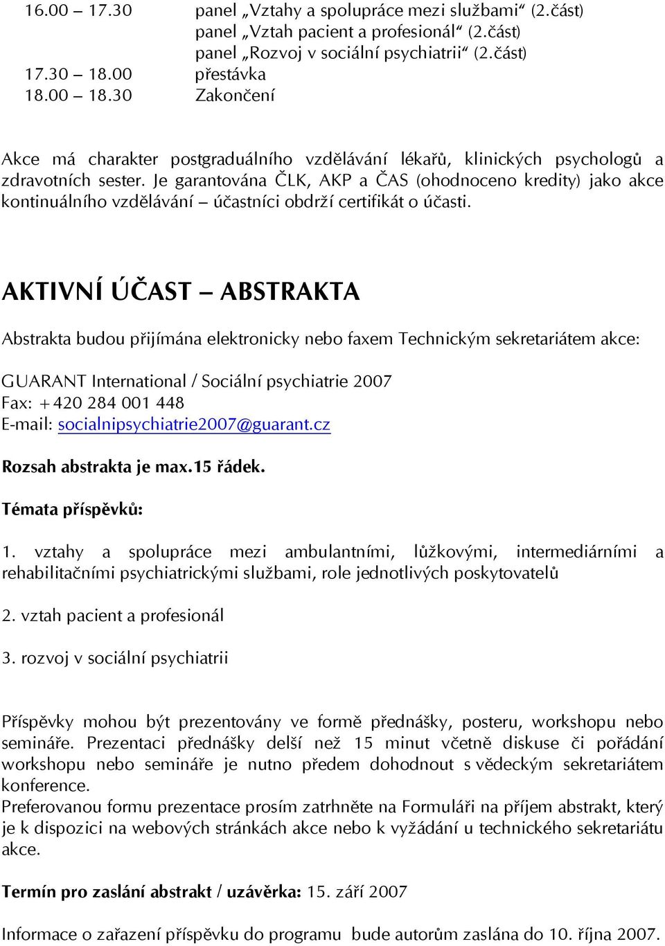 Je garantována ČLK, AKP a ČAS (ohodnoceno kredity) jako akce kontinuálního vzdělávání účastníci obdrží certifikát o účasti.