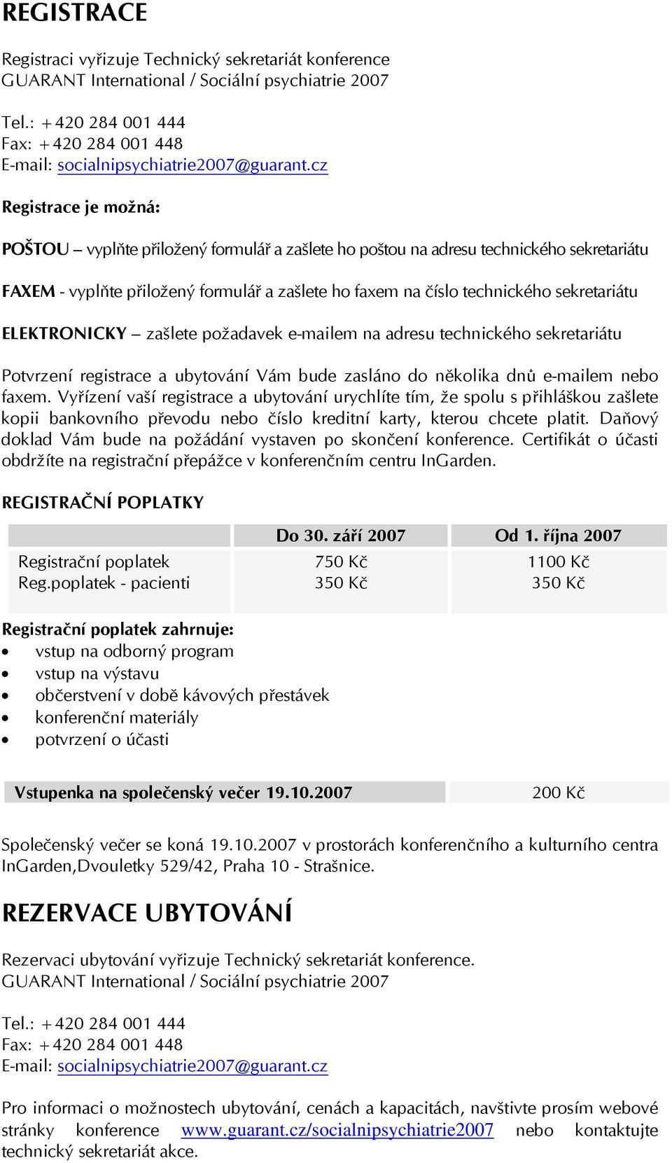 technického sekretariátu ELEKTRONICKY zašlete požadavek e-mailem na adresu technického sekretariátu Potvrzení registrace a ubytování Vám bude zasláno do několika dnů e-mailem nebo faxem.