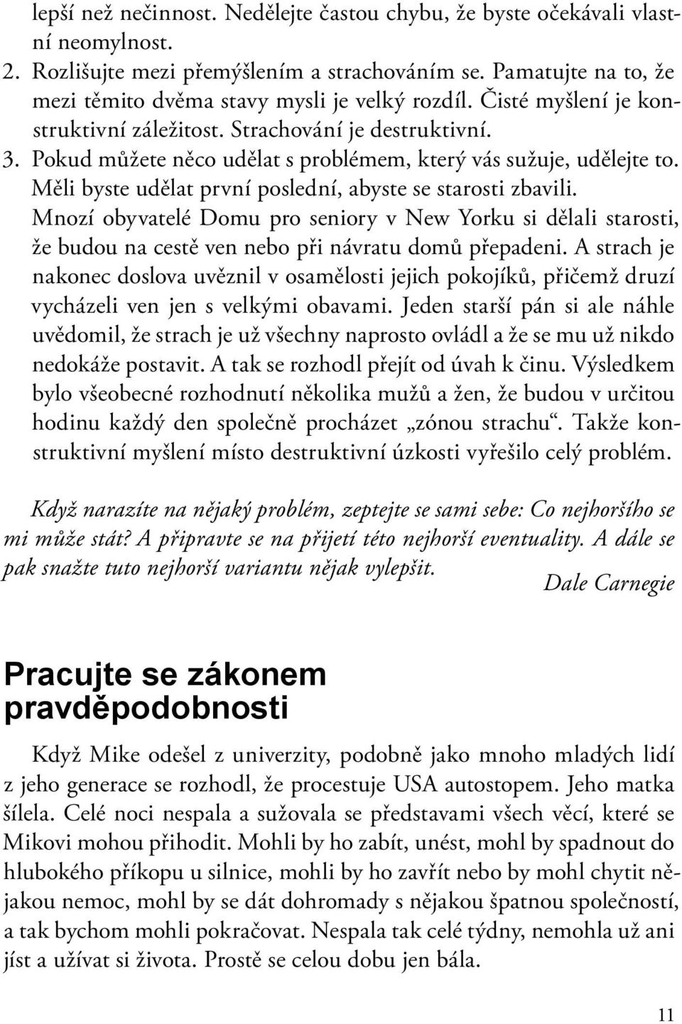 Měli byste udělat první poslední, abyste se starosti zbavili. Mnozí obyvatelé Domu pro seniory v New Yorku si dělali starosti, že budou na cestě ven nebo při návratu domů přepadeni.