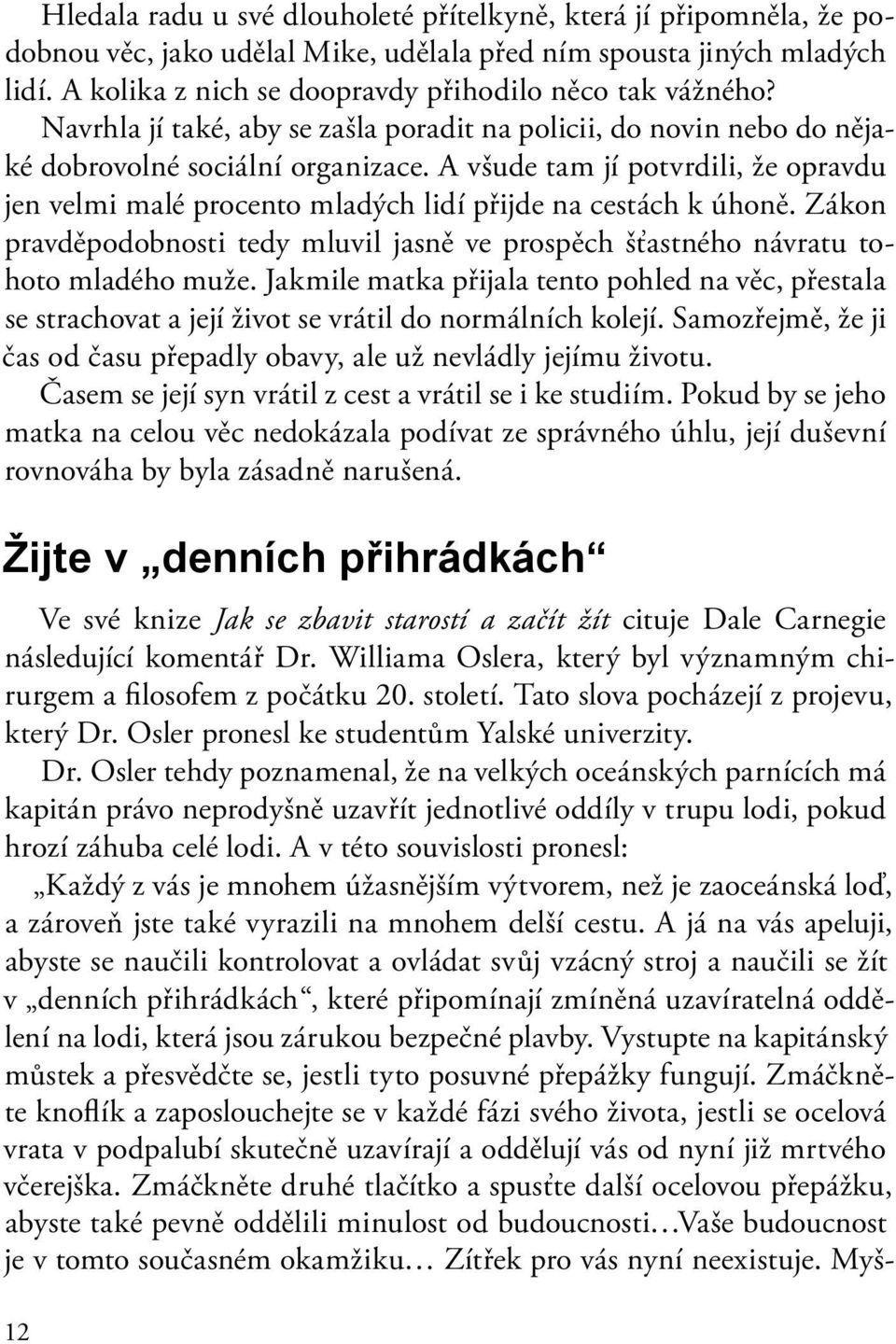 A všude tam jí potvrdili, že opravdu jen velmi malé procento mladých lidí přijde na cestách k úhoně. Zákon pravděpodobnosti tedy mluvil jasně ve prospěch šťastného návratu tohoto mladého muže.