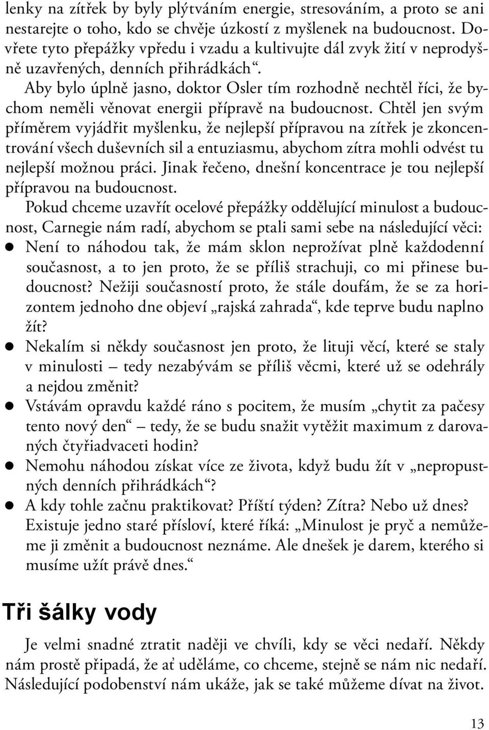 Aby bylo úplně jasno, doktor Osler tím rozhodně nechtěl říci, že bychom neměli věnovat energii přípravě na budoucnost.