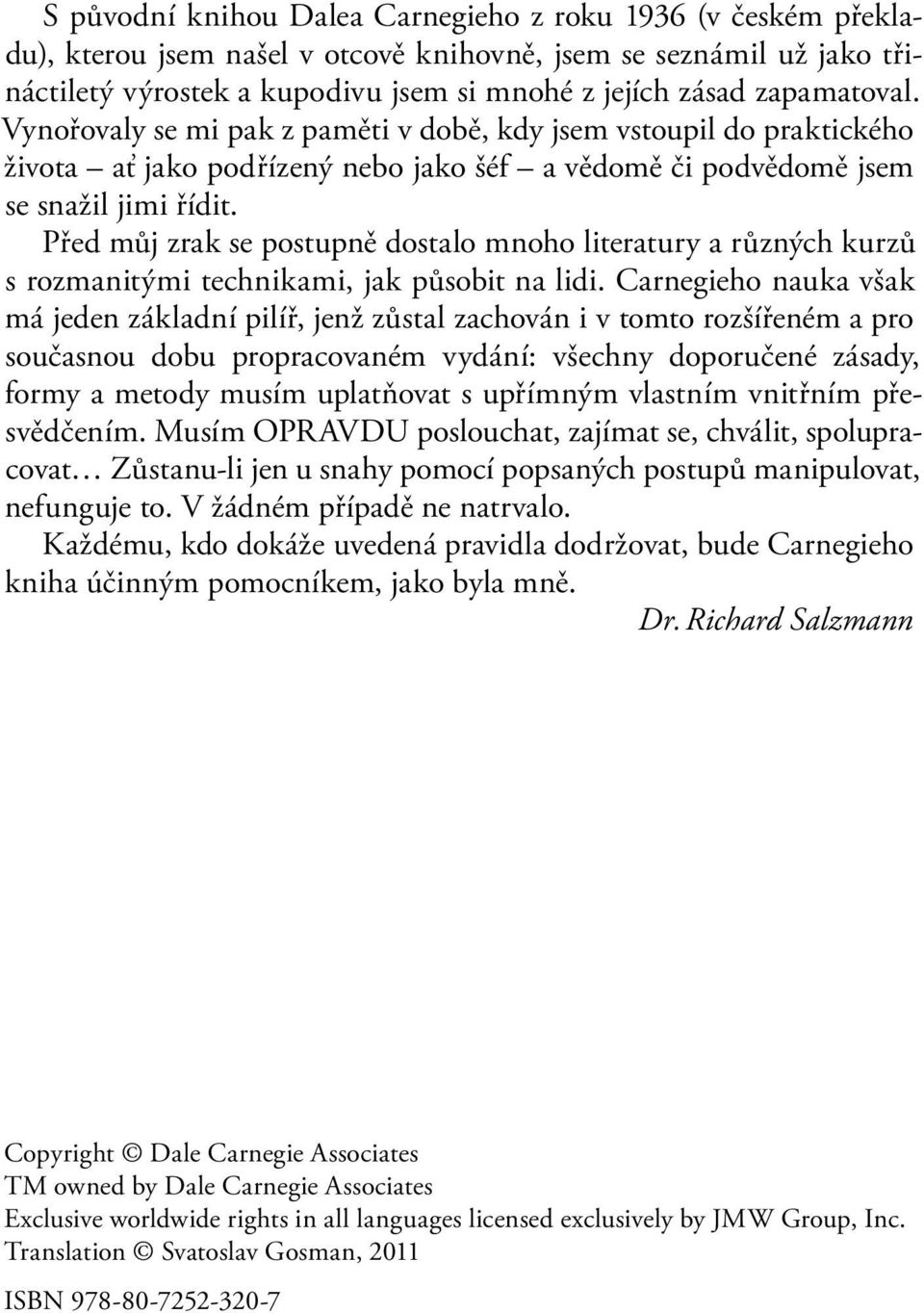 Před můj zrak se postupně dostalo mnoho literatury a různých kurzů s rozmanitými technikami, jak působit na lidi.