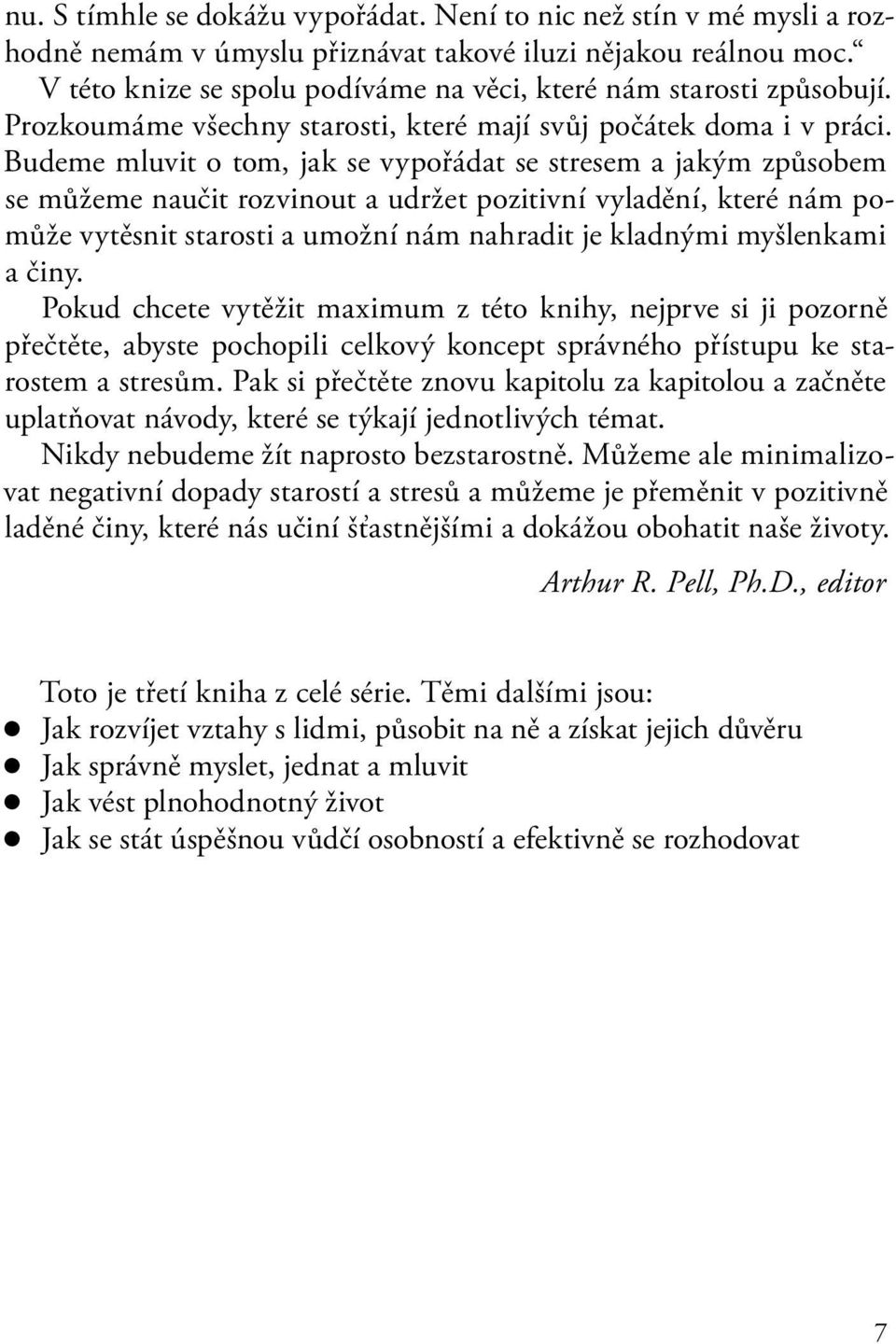 Budeme mluvit o tom, jak se vypořádat se stresem a jakým způsobem se můžeme naučit rozvinout a udržet pozitivní vyladění, které nám pomůže vytěsnit starosti a umožní nám nahradit je kladnými