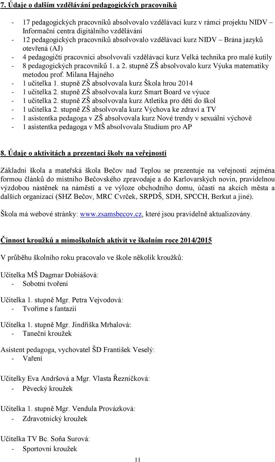 stupně ZŠ absolvovalo kurz Výuka matematiky metodou prof. Milana Hajného - 1 učitelka 1. stupně ZŠ absolvovala kurz Škola hrou 2014-1 učitelka 2.