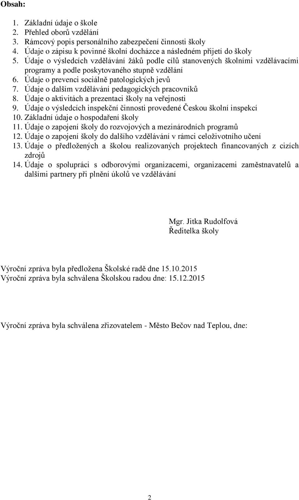 Údaje o dalším vzdělávání pedagogických pracovníků 8. Údaje o aktivitách a prezentaci školy na veřejnosti 9. Údaje o výsledcích inspekční činnosti provedené Českou školní inspekcí 10.