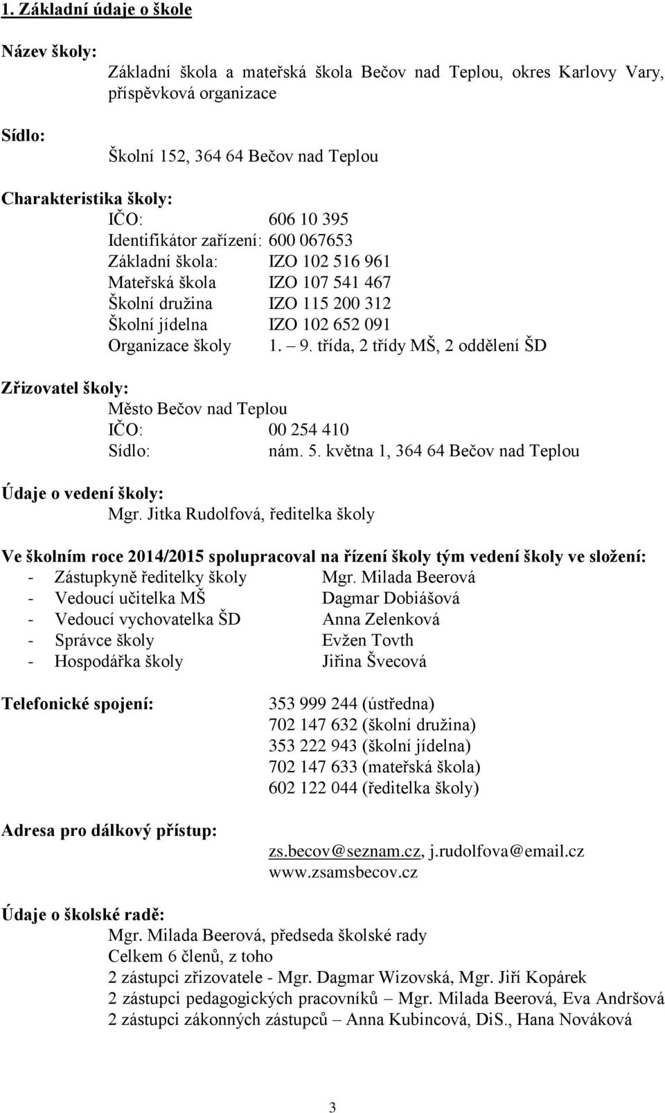 5. května 1, 364 64 Bečov nad Teplou Údaje o vedení školy: Mgr.