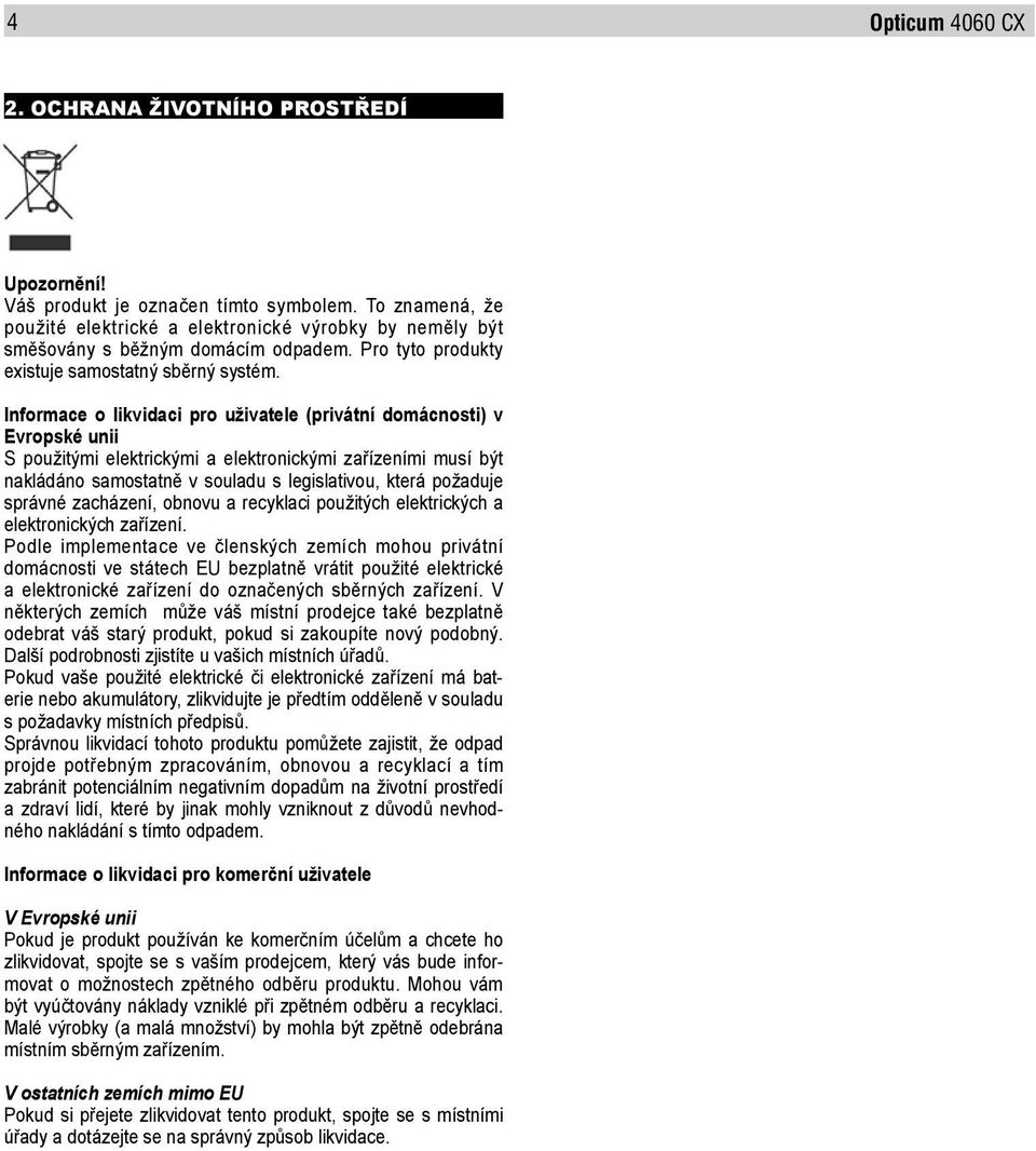 Informace o likvidaci pro uživatele (privátní domácnosti) v Evropské unii S použitými elektrickými a elektronickými zařízeními musí být nakládáno samostatně v souladu s legislativou, která požaduje