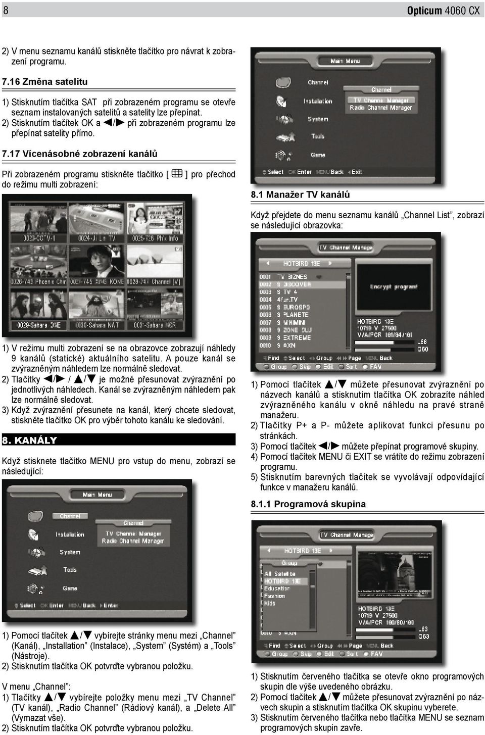 16 functia Změna MultiCanal, satelitu ca in imaginea de mai jos: 1) Stisknutím tlačítka SAT při zobrazeném programu se otevře Meniul Canale : seznam instalovaných satelitů a satelity lze přepínat.