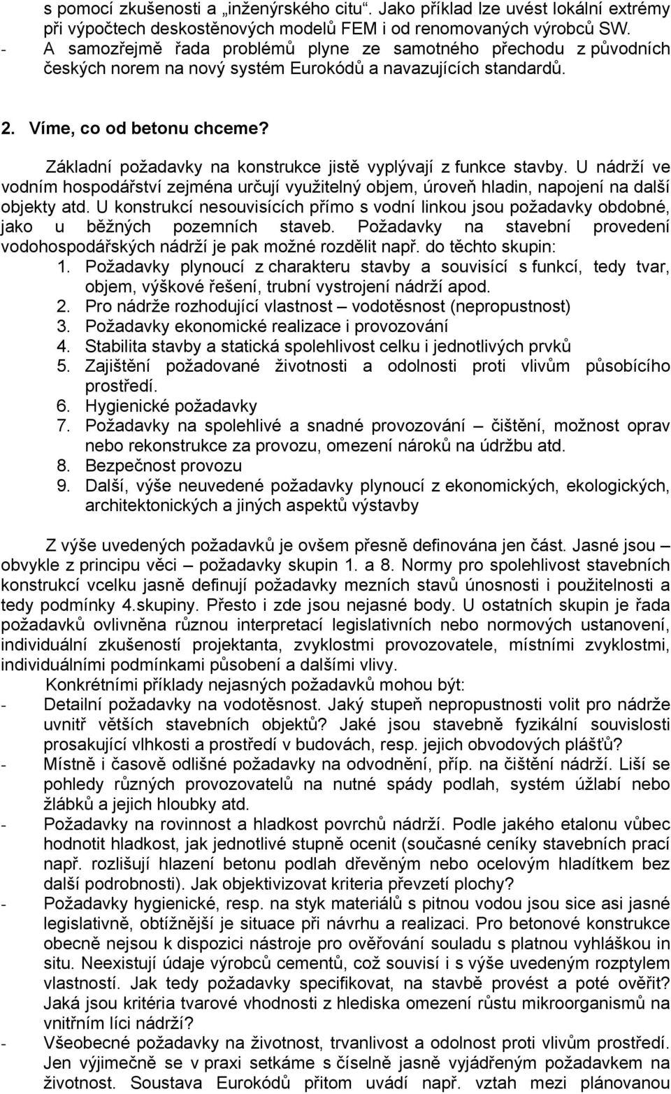 Základní požadavky na konstrukce jistě vyplývají z funkce stavby. U nádrží ve vodním hospodářství zejména určují využitelný objem, úroveň hladin, napojení na další objekty atd.