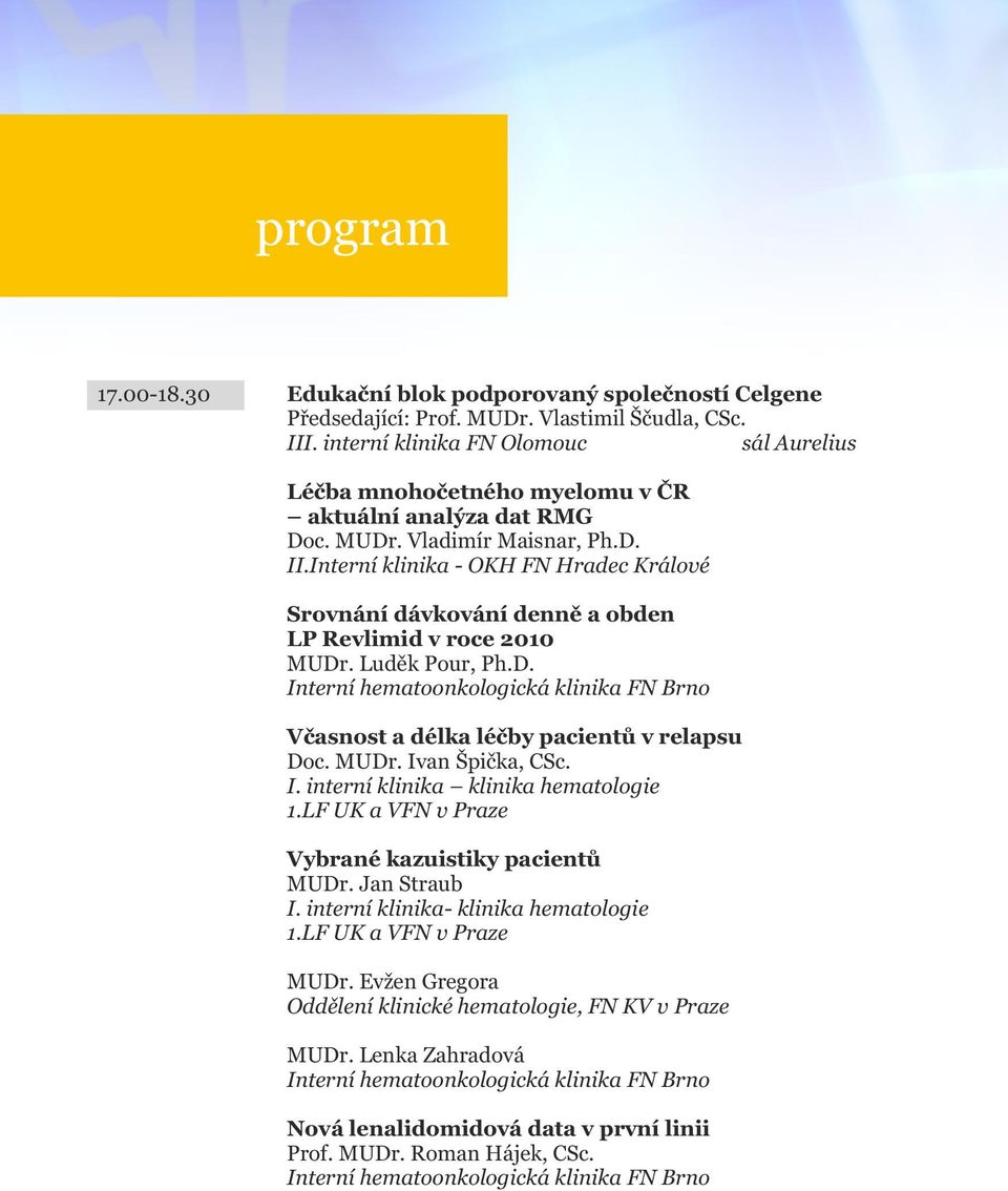 Interní klinika - OKH FN Hradec Králové Srovnání dávkování denně a obden LP Revlimid v roce 2010 MUDr. Luděk Pour, Ph.D. Interní hematoonkologická klinika FN Brno Včasnost a délka léčby pacientů v relapsu Doc.