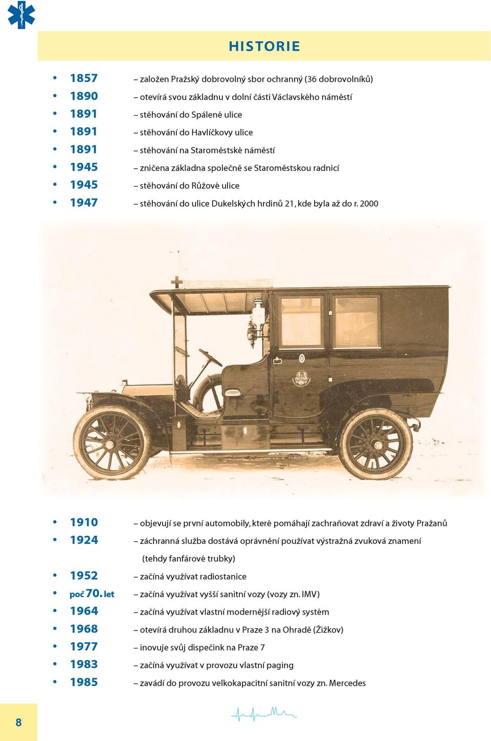 2000 1910 objevují se první automobily, které pomáhají zachraňovat zdraví a životy Pražanů 1924 záchranná služba dostává oprávnění používat výstražná zvuková znamení (tehdy fanfárové trubky) 1952