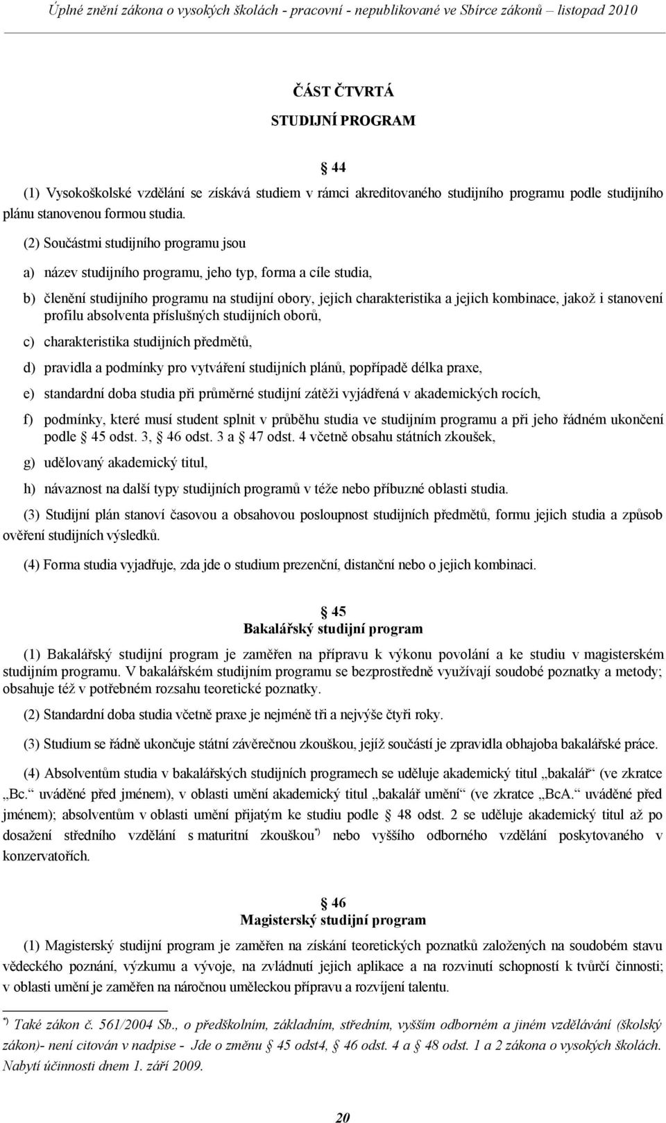 i stanovení profilu absolventa příslušných studijních oborů, c) charakteristika studijních předmětů, d) pravidla a podmínky pro vytváření studijních plánů, popřípadě délka praxe, e) standardní doba