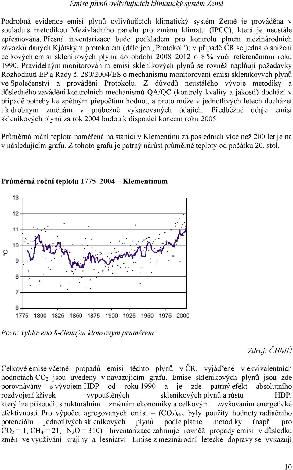 Přesná inventarizace bude podkladem pro kontrolu plnění mezinárodních závazků daných Kjótským protokolem (dále jen Protokol ); v případě ČR se jedná o snížení celkových emisí skleníkových plynů do