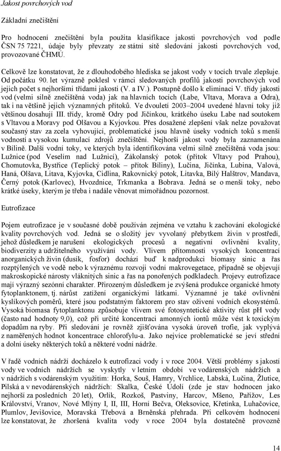 let výrazně poklesl v rámci sledovaných profilů jakosti povrchových vod jejich počet s nejhoršími třídami jakosti (V. a IV.). Postupně došlo k eliminaci V.