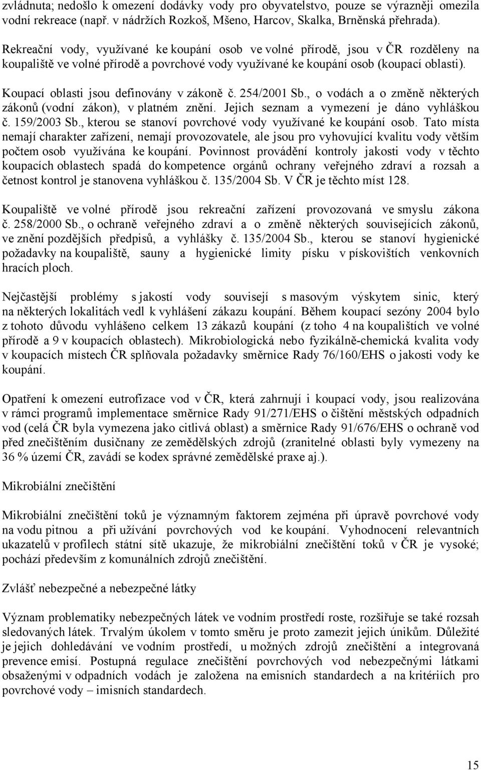 Koupací oblasti jsou definovány v zákoně č. 254/2001 Sb., o vodách a o změně některých zákonů (vodní zákon), v platném znění. Jejich seznam a vymezení je dáno vyhláškou č. 159/2003 Sb.