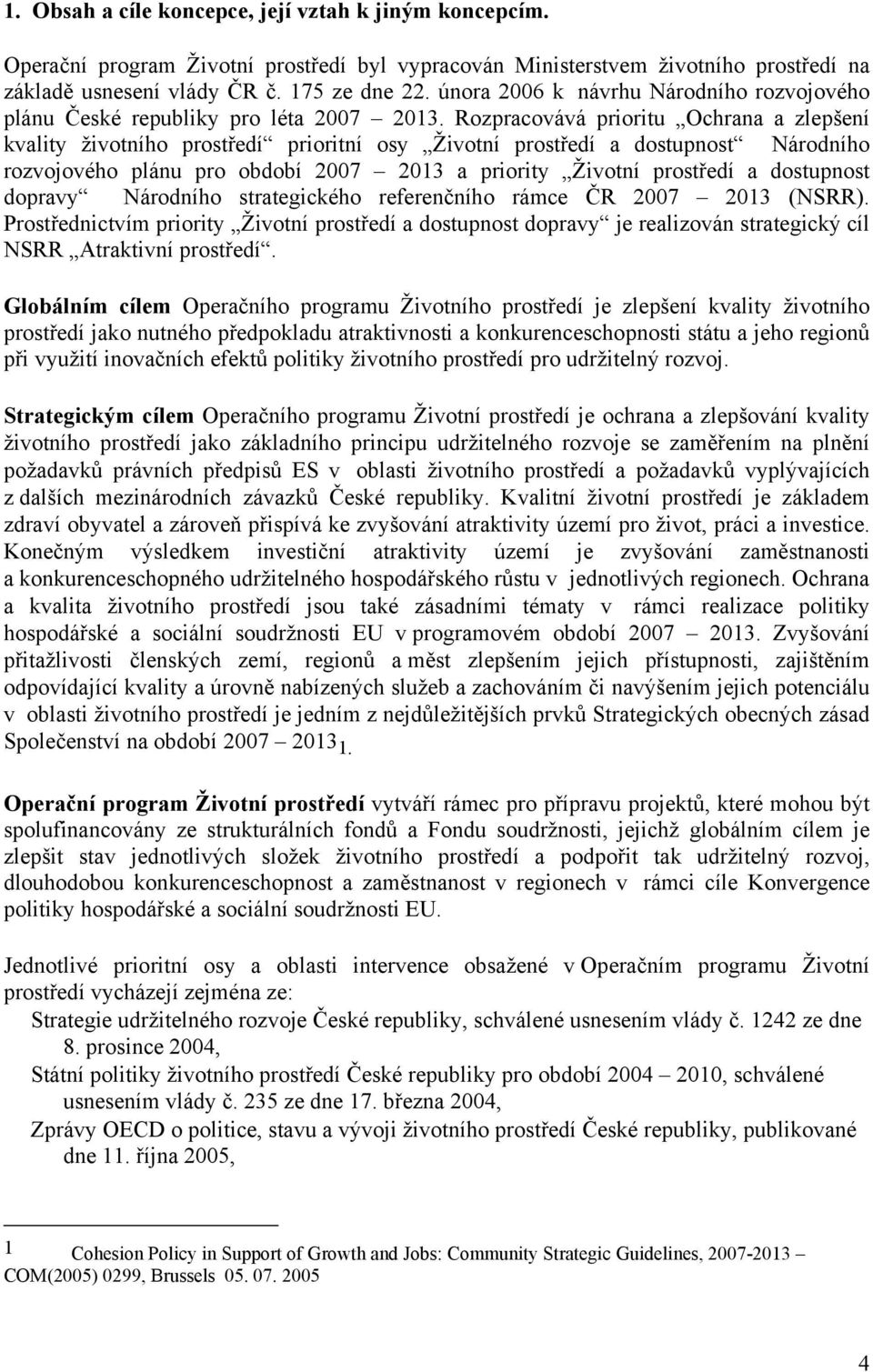 Rozpracovává prioritu Ochrana a zlepšení kvality životního prostředí prioritní osy Životní prostředí a dostupnost Národního rozvojového plánu pro období 2007 2013 a priority Životní prostředí a