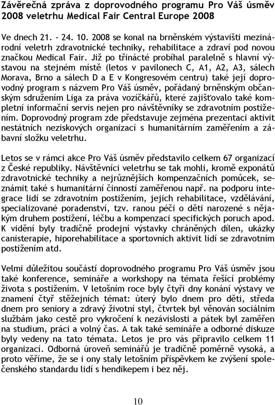 Jiţ po třinácté probíhal paralelně s hlavní výstavou na stejném místě (letos v pavilonech C, A1, A2, A3, sálech Morava, Brno a sálech D a E v Kongresovém centru) také její doprovodný program s názvem