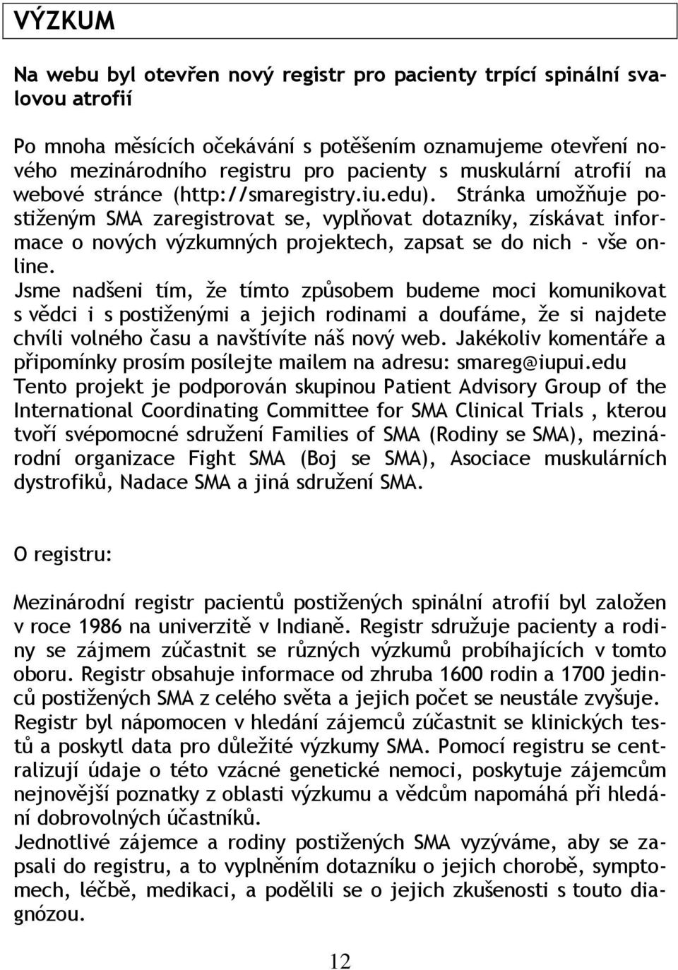 Stránka umoţňuje postiţeným SMA zaregistrovat se, vyplňovat dotazníky, získávat informace o nových výzkumných projektech, zapsat se do nich - vše online.