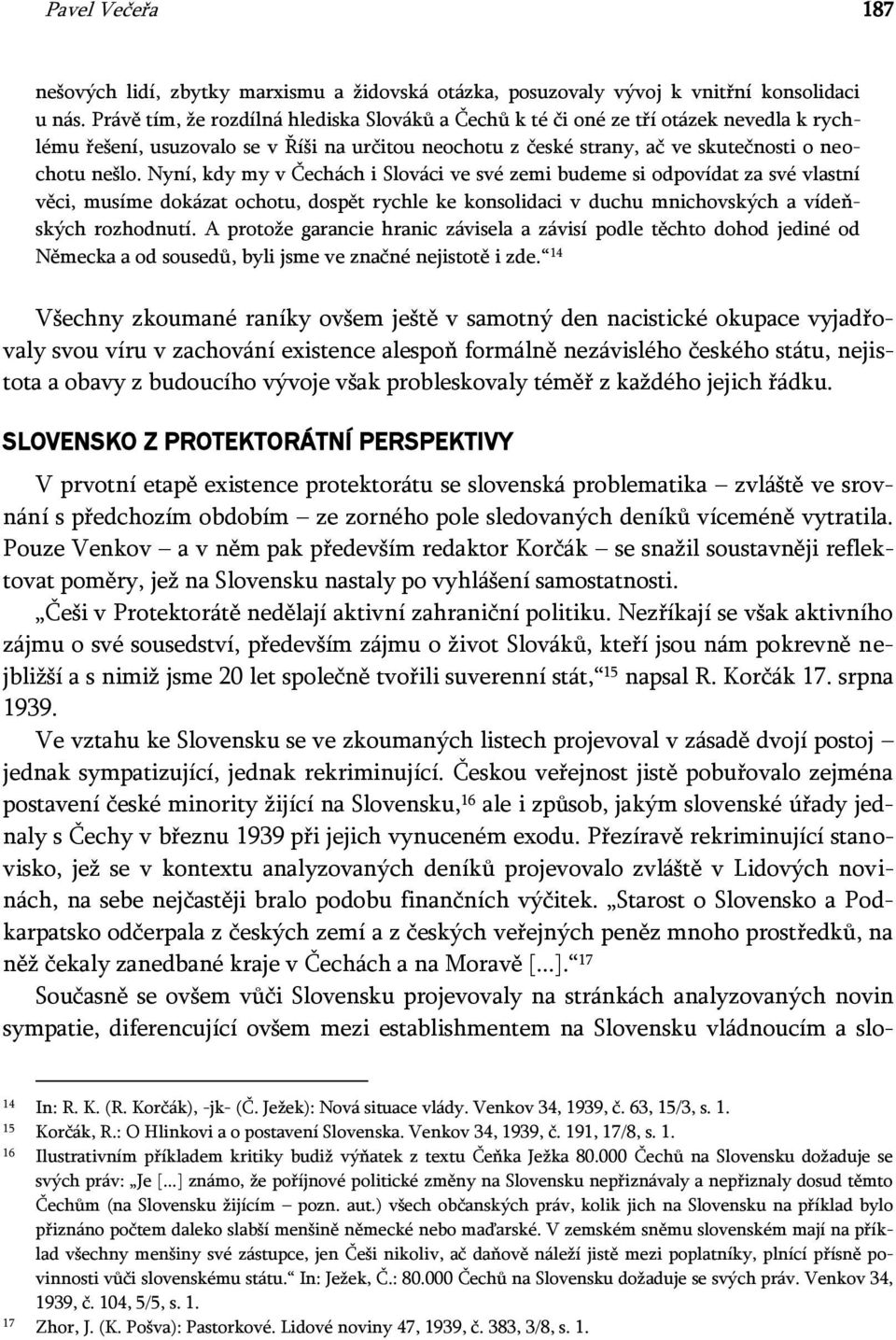 Nyní, kdy my v Čechách i Slováci ve své zemi budeme si odpovídat za své vlastní věci, musíme dokázat ochotu, dospět rychle ke konsolidaci v duchu mnichovských a vídeňských rozhodnutí.