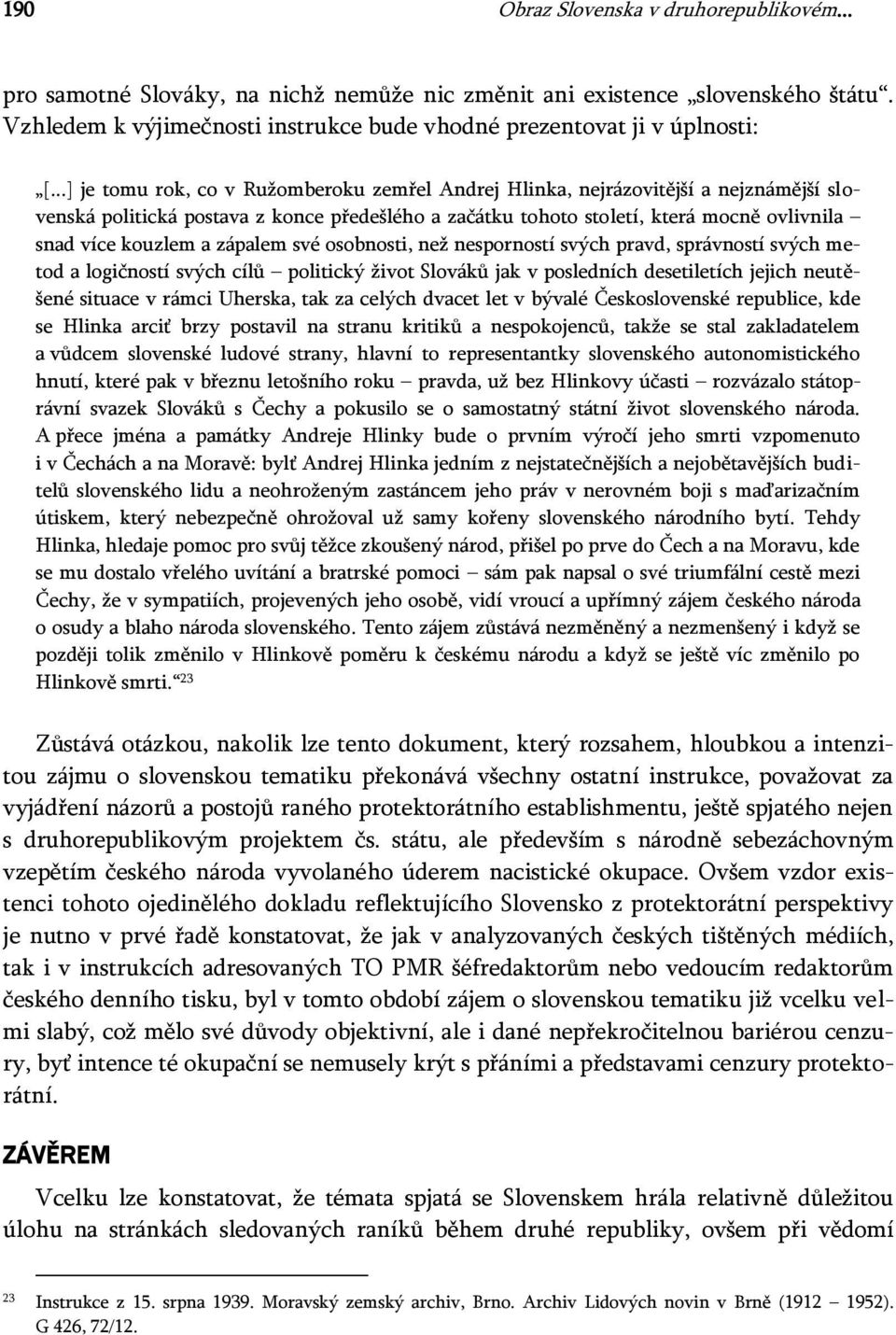 zápalem své osobnosti, než nesporností svých pravd, správností svých metod a logičností svých cílů politický život Slováků jak v posledních desetiletích jejich neutěšené situace v rámci Uherska, tak