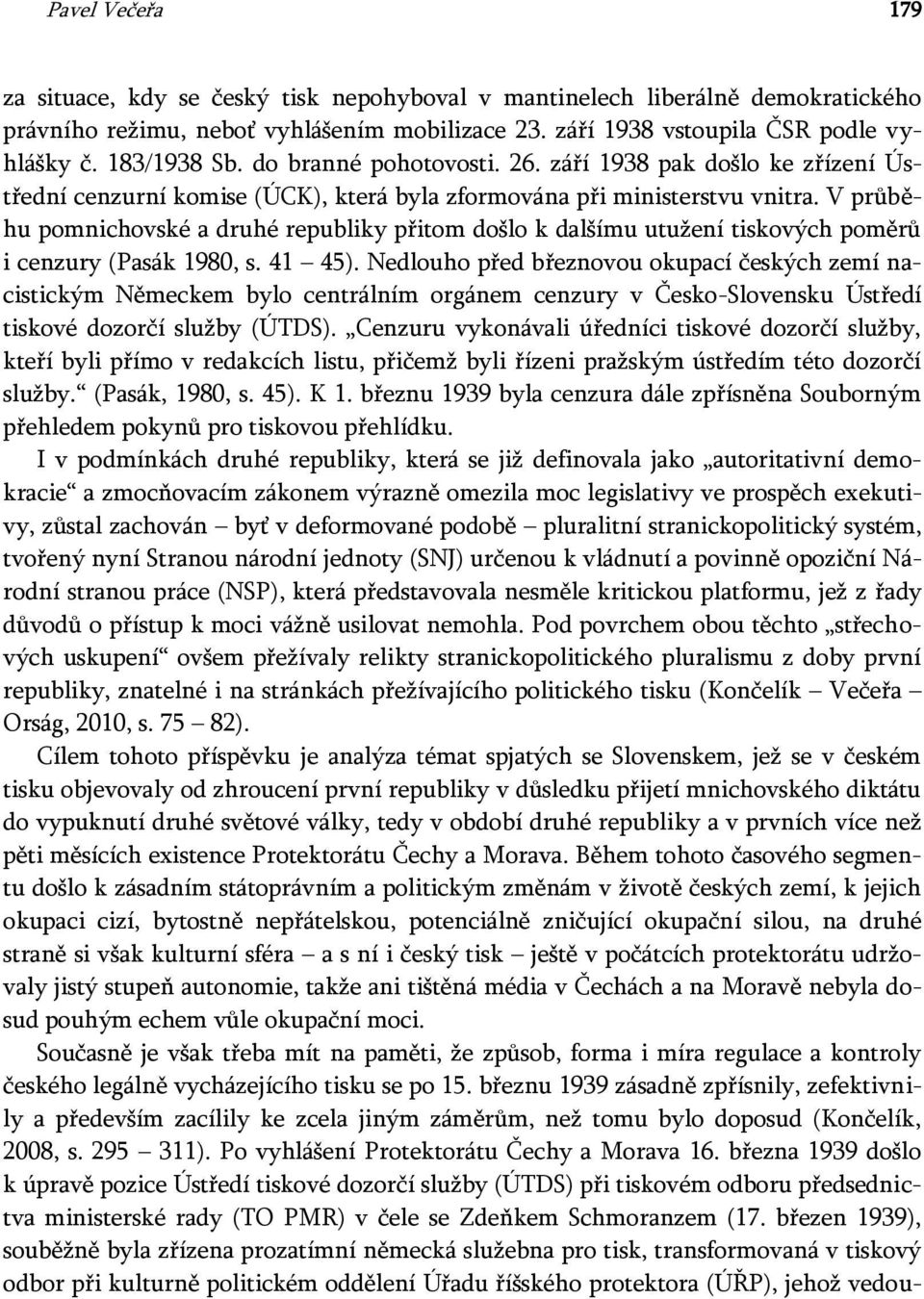 V průběhu pomnichovské a druhé republiky přitom došlo k dalšímu utužení tiskových poměrů i cenzury (Pasák 1980, s. 41 45).