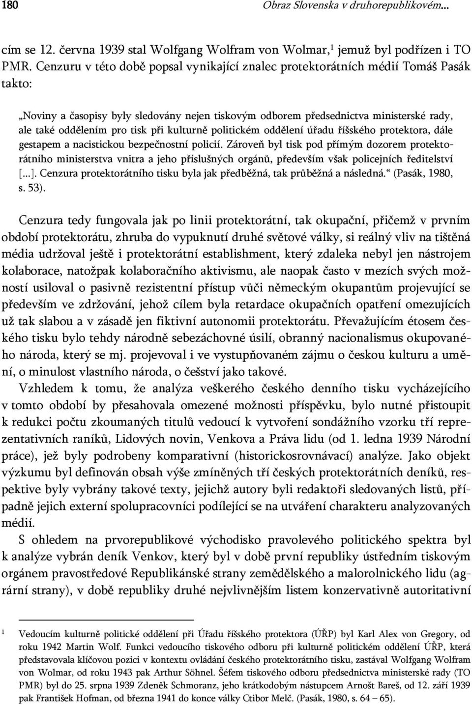 tisk při kulturně politickém oddělení úřadu říšského protektora, dále gestapem a nacistickou bezpečnostní policií.