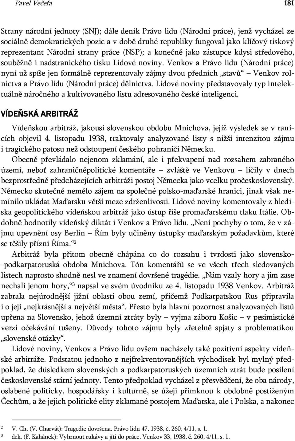 Venkov a Právo lidu (Národní práce) nyní už spíše jen formálně reprezentovaly zájmy dvou předních stavů Venkov rolnictva a Právo lidu (Národní práce) dělnictva.