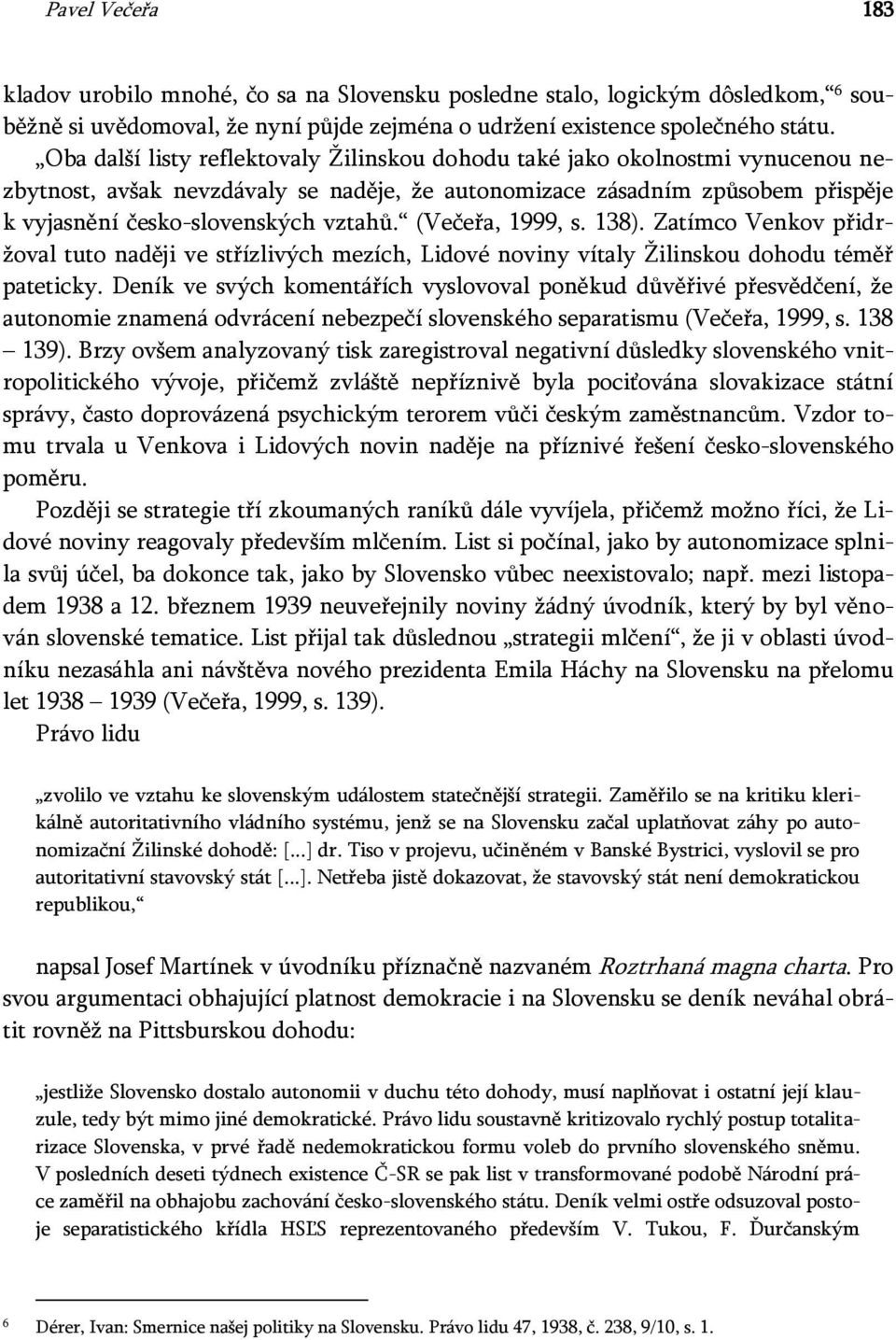 (Večeřa, 1999, s. 138). Zatímco Venkov přidržoval tuto naději ve střízlivých mezích, Lidové noviny vítaly Žilinskou dohodu téměř pateticky.